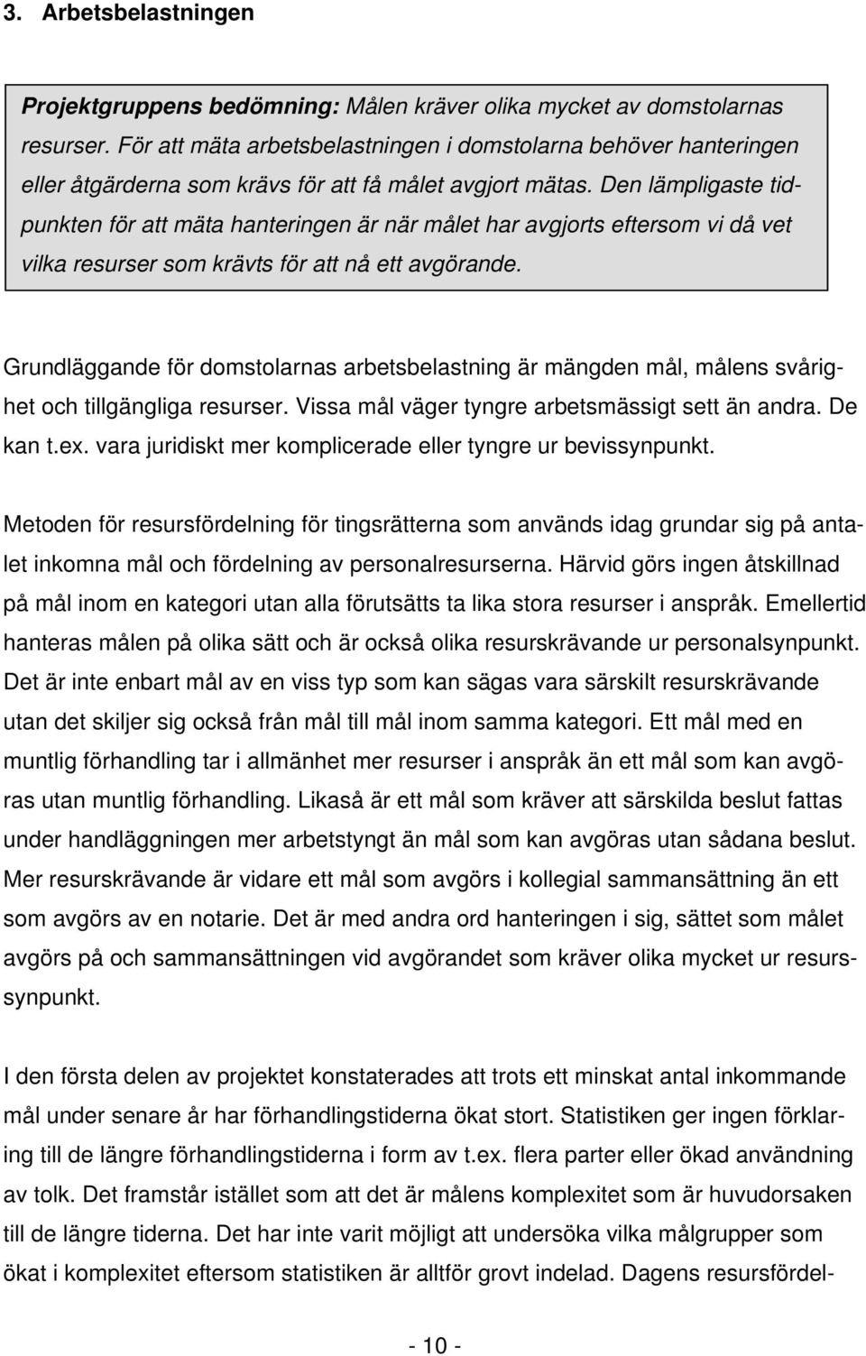 Den lämpligaste tidpunkten för att mäta hanteringen är när målet har avgjorts eftersom vi då vet vilka resurser som krävts för att nå ett avgörande.