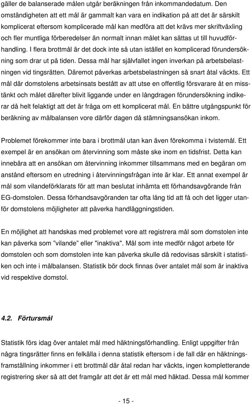 förberedelser än normalt innan målet kan sättas ut till huvudförhandling. I flera brottmål är det dock inte så utan istället en komplicerad förundersökning som drar ut på tiden.