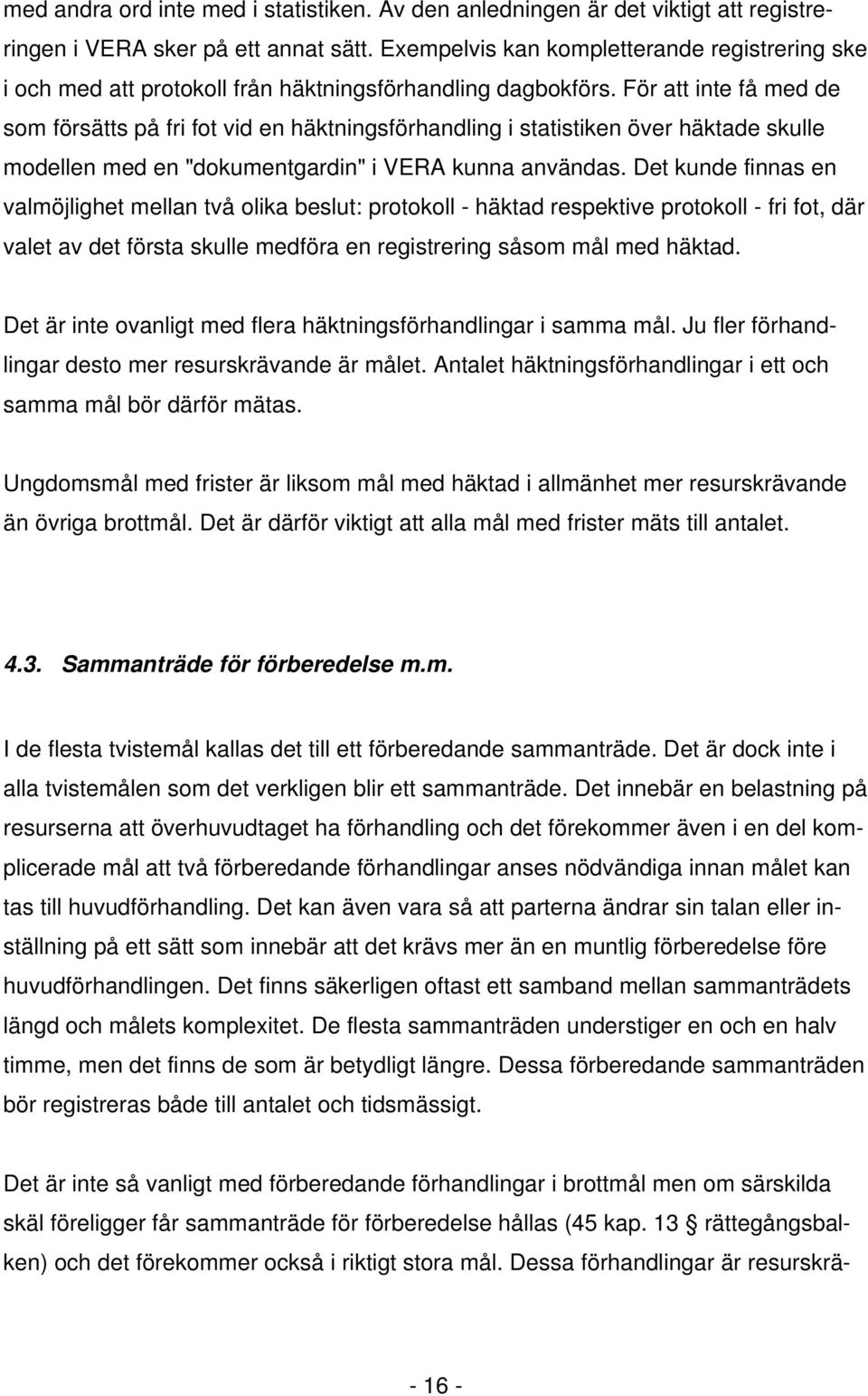 För att inte få med de som försätts på fri fot vid en häktningsförhandling i statistiken över häktade skulle modellen med en "dokumentgardin" i VERA kunna användas.