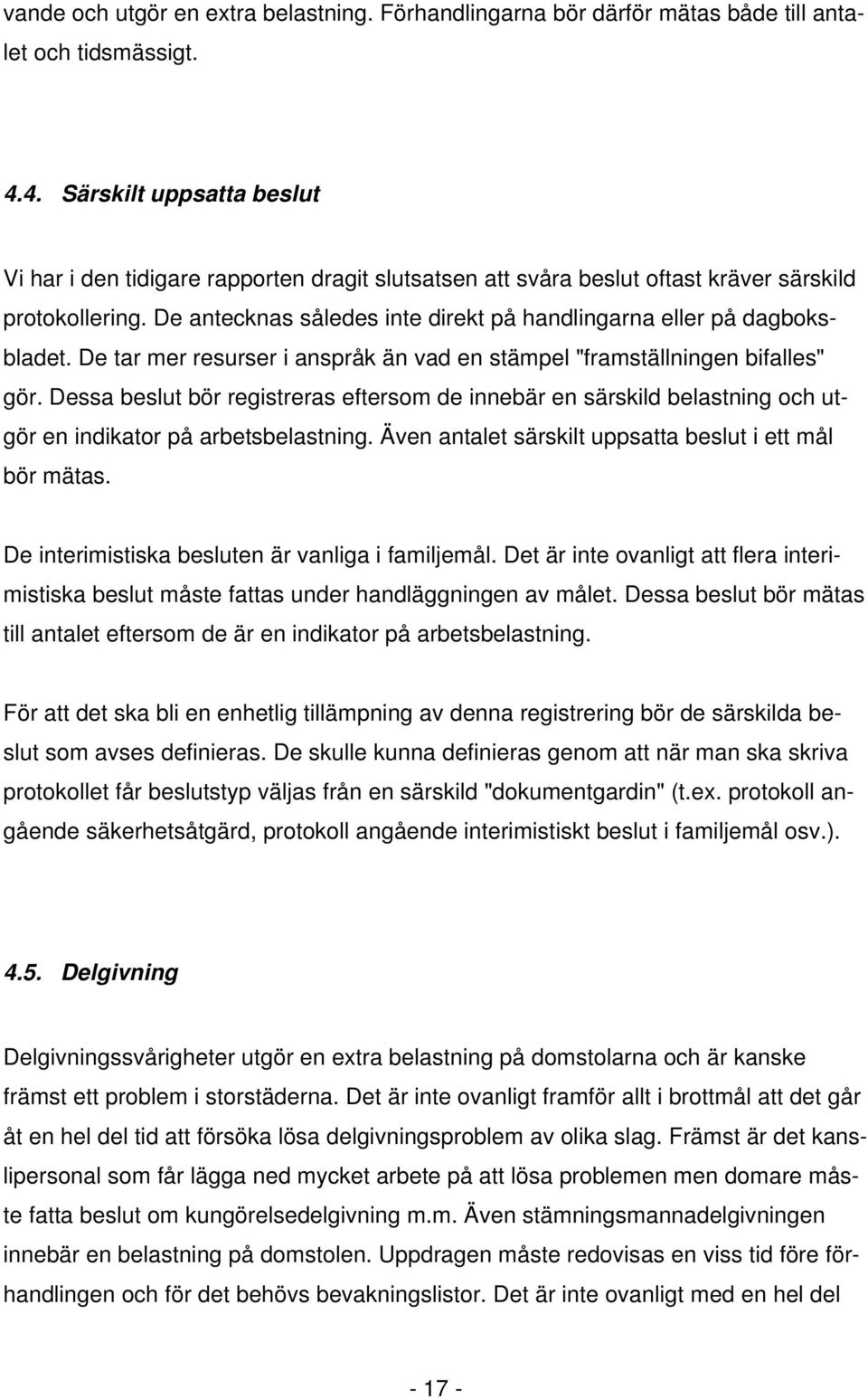 De antecknas således inte direkt på handlingarna eller på dagboksbladet. De tar mer resurser i anspråk än vad en stämpel "framställningen bifalles" gör.