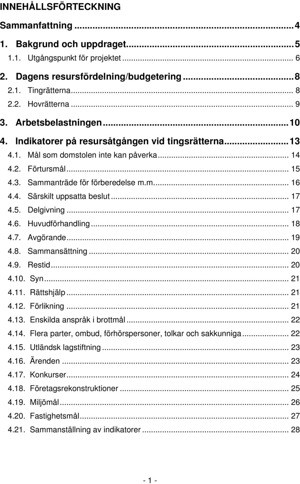 .. 17 4.5. Delgivning... 17 4.6. Huvudförhandling... 18 4.7. Avgörande... 19 4.8. Sammansättning... 20 4.9. Restid... 20 4.10. Syn... 21 4.11. Rättshjälp... 21 4.12. Förlikning... 21 4.13.