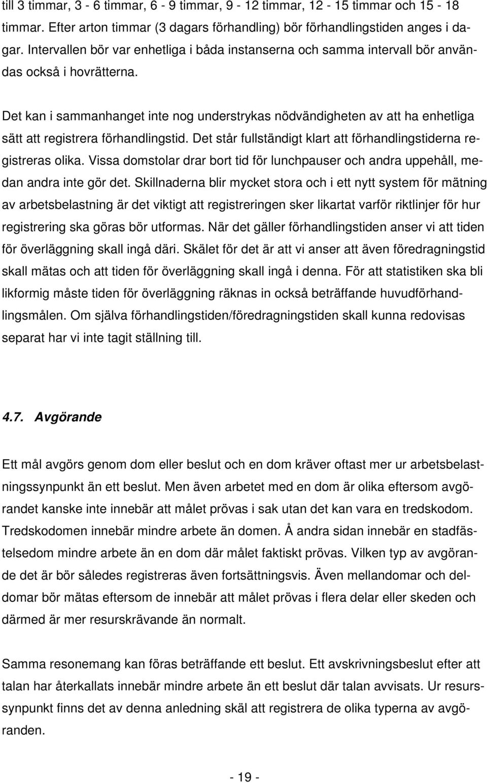 Det kan i sammanhanget inte nog understrykas nödvändigheten av att ha enhetliga sätt att registrera förhandlingstid. Det står fullständigt klart att förhandlingstiderna registreras olika.