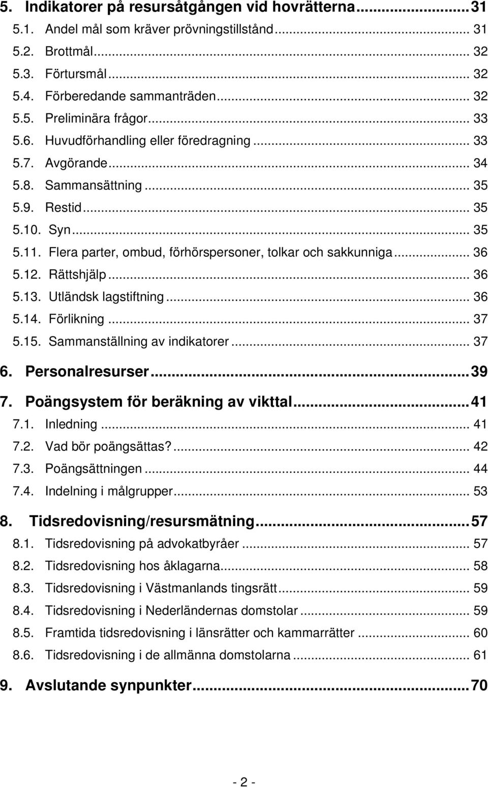 .. 36 5.12. Rättshjälp... 36 5.13. Utländsk lagstiftning... 36 5.14. Förlikning... 37 5.15. Sammanställning av indikatorer... 37 6. Personalresurser...39 7. Poängsystem för beräkning av vikttal...41 7.