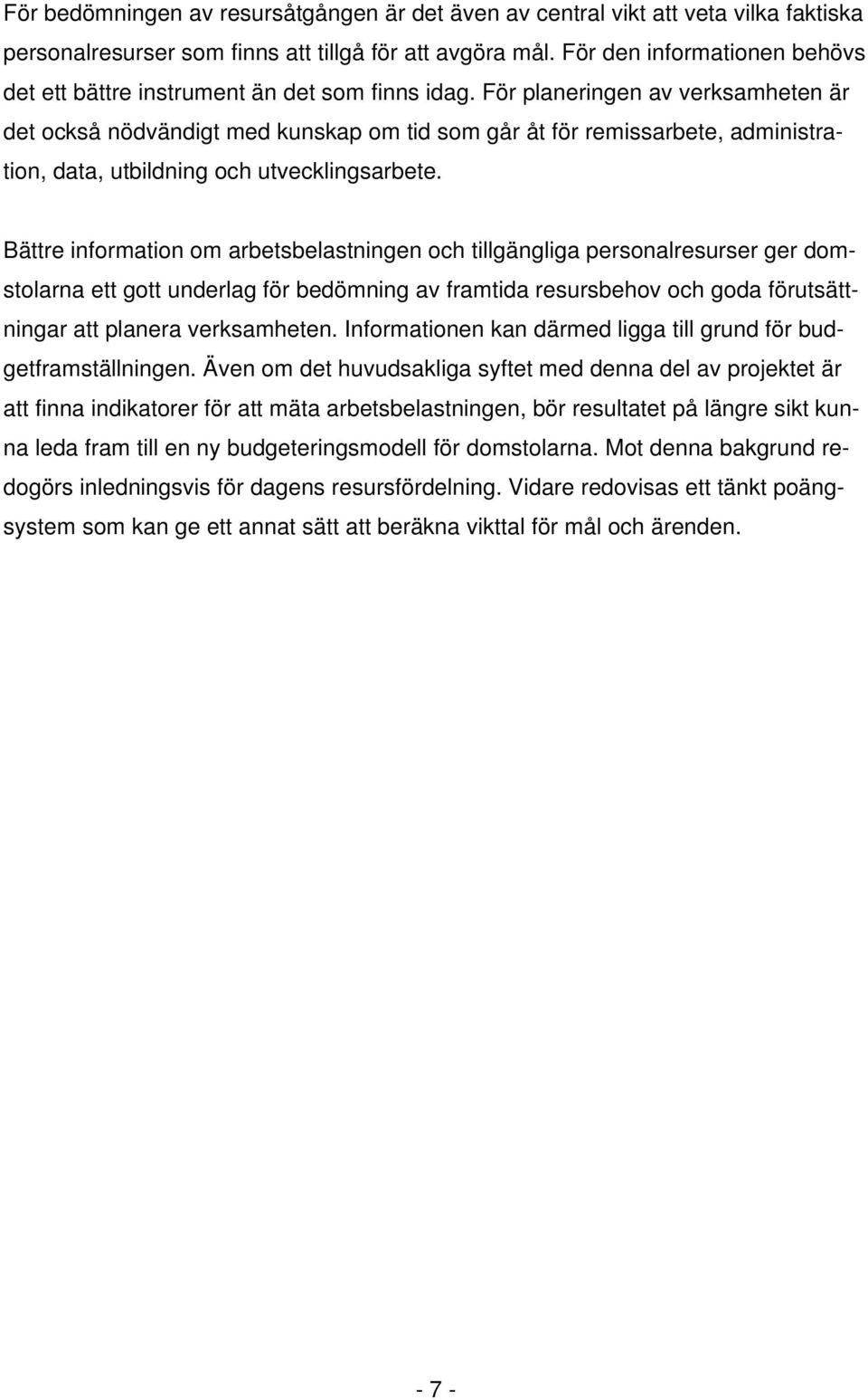 För planeringen av verksamheten är det också nödvändigt med kunskap om tid som går åt för remissarbete, administration, data, utbildning och utvecklingsarbete.