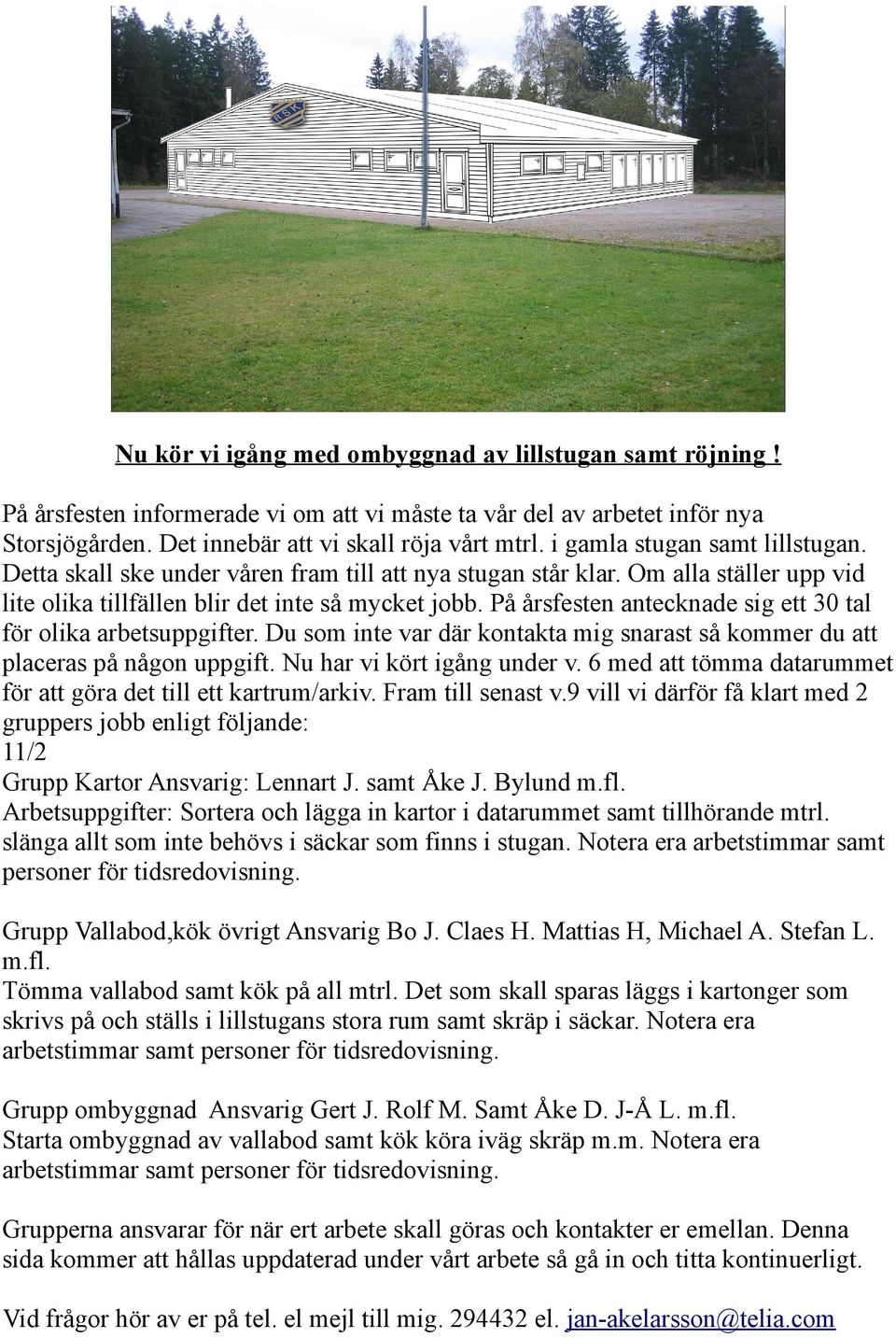 På årsfesten antecknade sig ett 30 tal för olika arbetsuppgifter. Du som inte var där kontakta mig snarast så kommer du att placeras på någon uppgift. Nu har vi kört igång under v.