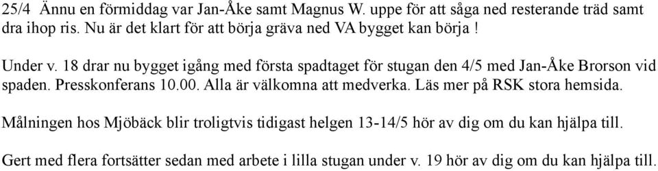 18 drar nu bygget igång med första spadtaget för stugan den 4/5 med Jan-Åke Brorson vid spaden. Presskonferans 10.00.