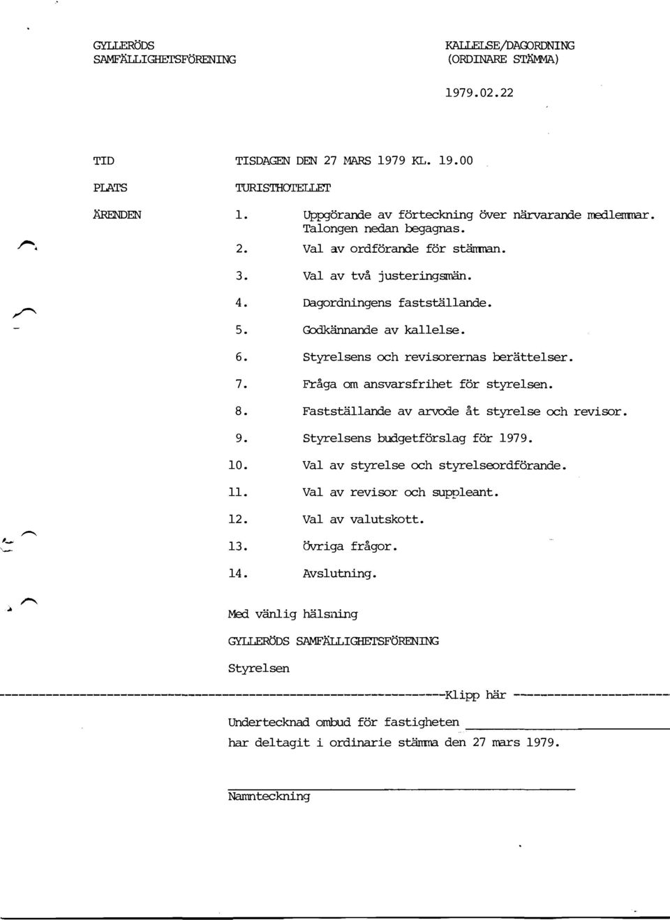 Godk5marde av kallelse. 6. Styrelsens och revisorernas beriittelser. 7. F?&ga cm ansvarsfrihet fdr styrelsen. 8. Faststlil-lande av ancde 5t styrelse och revisor. 9. Styrelsens budgetfdrslag f6r 1979.