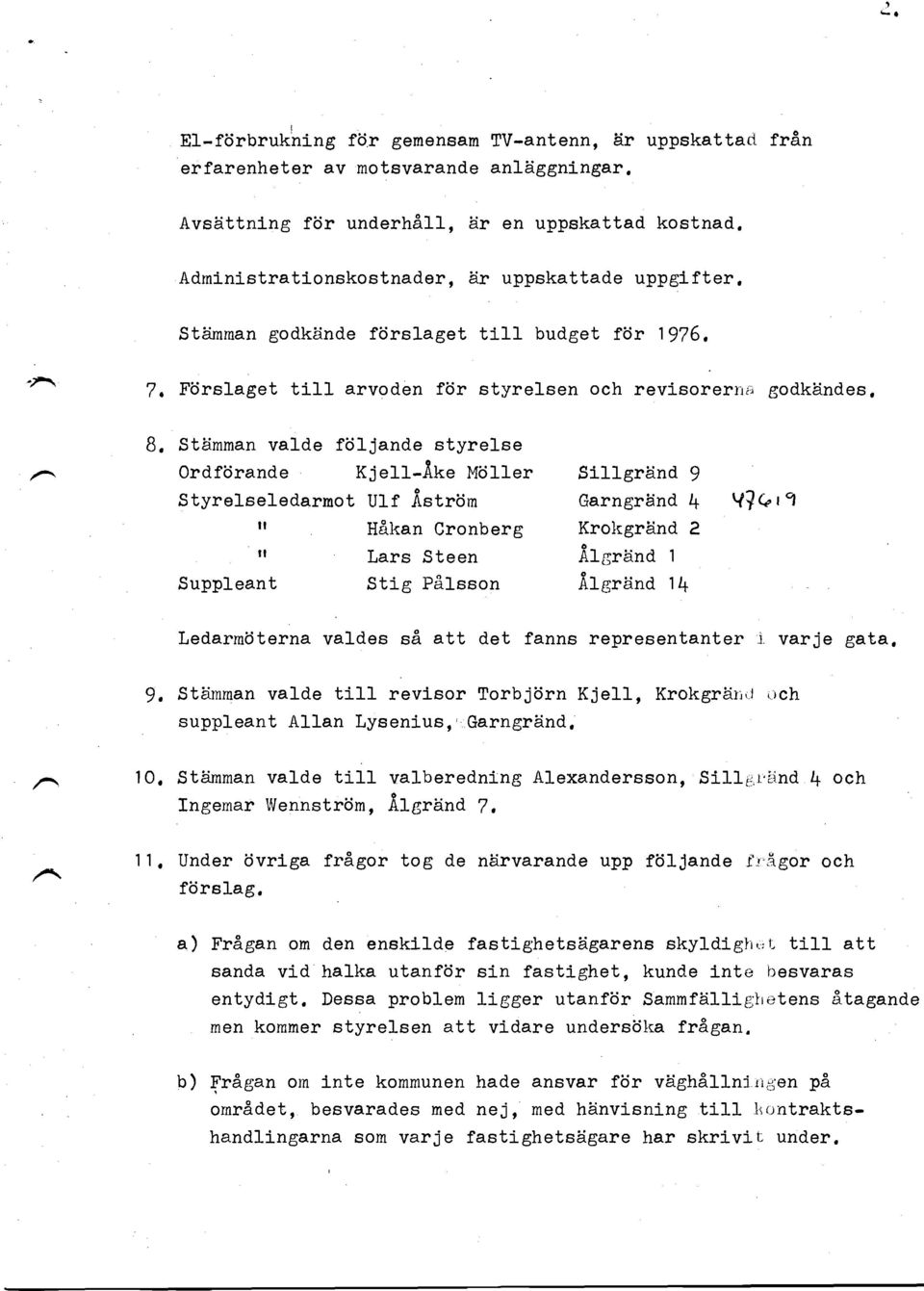 5, (t Fdrslaget til-l arvoden fdr styrelsen och revlsorerlii; godklindee, B, Stiimman valde fiiljande styrelse 0rdfdrande K3e11-Ake Mdller Slllgreind! Styroleeledarmot Ulf istriim Garngriind 11 V?