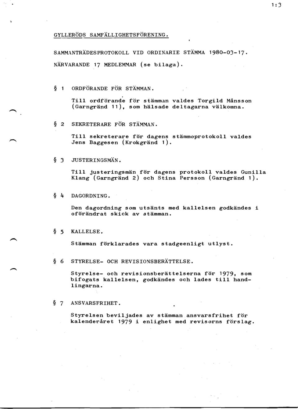 immoprotokoll valdes Jens Baggesen (Krokgriind 1 ). $ f fijstertngsman. Ti11 justeringsmiin fdr dag'ens protokoll valdes Gunilla Klang (Garngr?ind 2) och Stina Persson (Garngrii.nd 1). $ 4 DAGoRDNTNG.