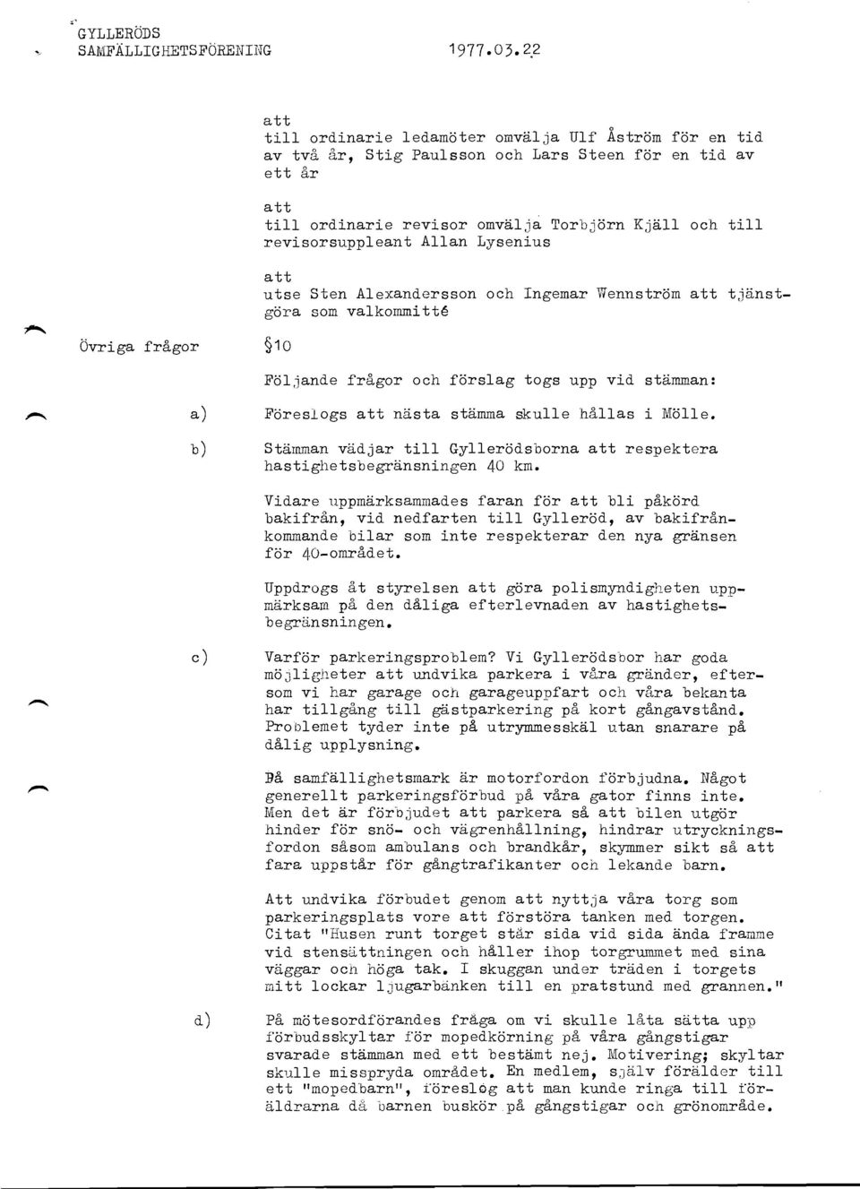 ersson och Ingemar ltennstrcjm att tjcinstgcira som valkonnitt6 $t o Fciljand-e frs.gor och f6rslag togs upp vid stdrnman: a) Foreslogs att naista stdmma sku11e h&}las i M611e. b) Steirnman veld.