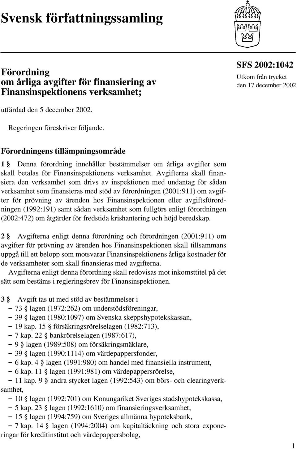 Avgifterna skall finansiera den verksamhet som drivs av inspektionen med undantag för sådan verksamhet som finansieras med stöd av förordningen (2001:911) om avgifter för prövning av ärenden hos