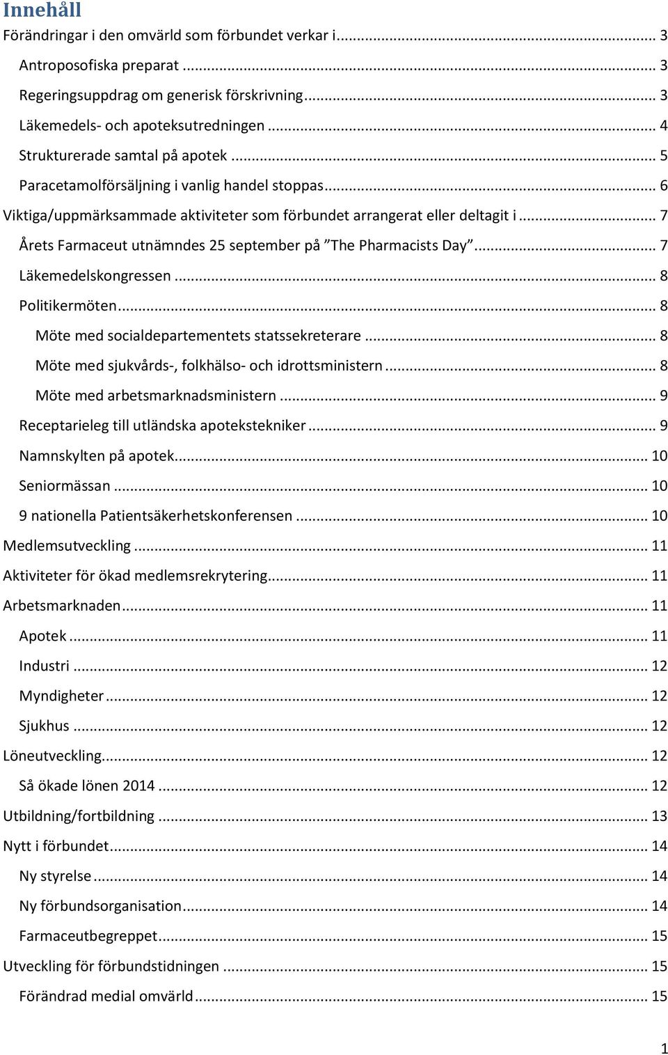 .. 7 Årets Farmaceut utnämndes 25 september på The Pharmacists Day... 7 Läkemedelskongressen... 8 Politikermöten... 8 Möte med socialdepartementets statssekreterare.