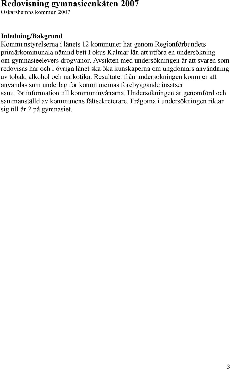 Avsikten med undersökningen är att svaren som redovisas här och i övriga länet ska öka kunskaperna om ungdomars användning av tobak, alkohol och narkotika.