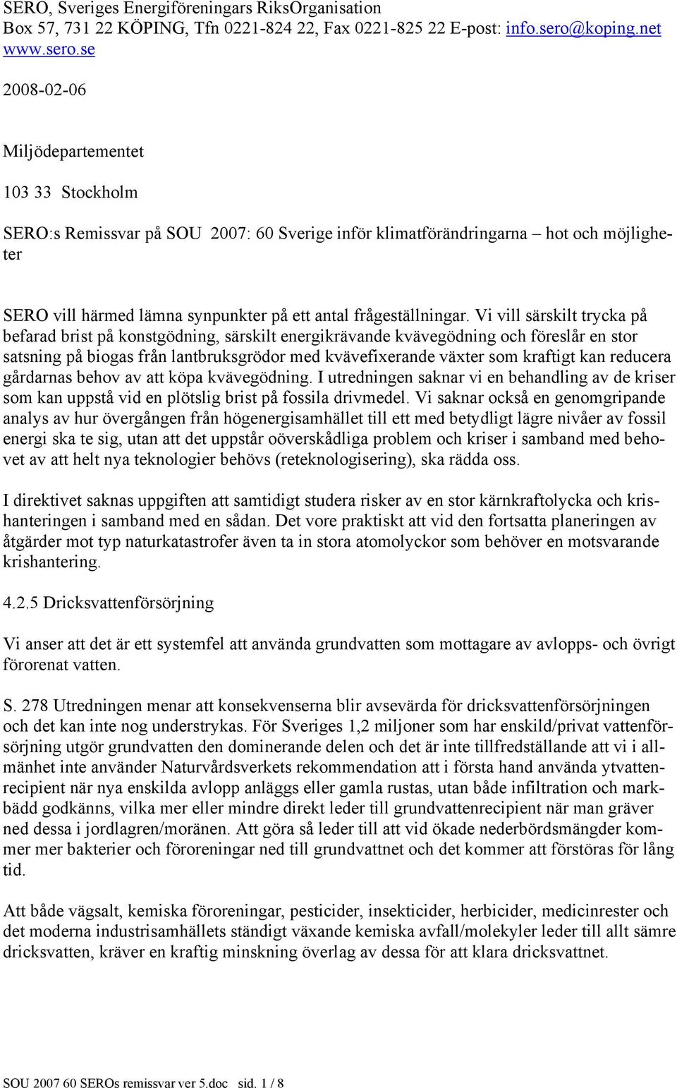 se 2008-02-06 Miljödepartementet 103 33 Stockholm SERO:s Remissvar på SOU 2007: 60 Sverige inför klimatförändringarna hot och möjligheter SERO vill härmed lämna synpunkter på ett antal