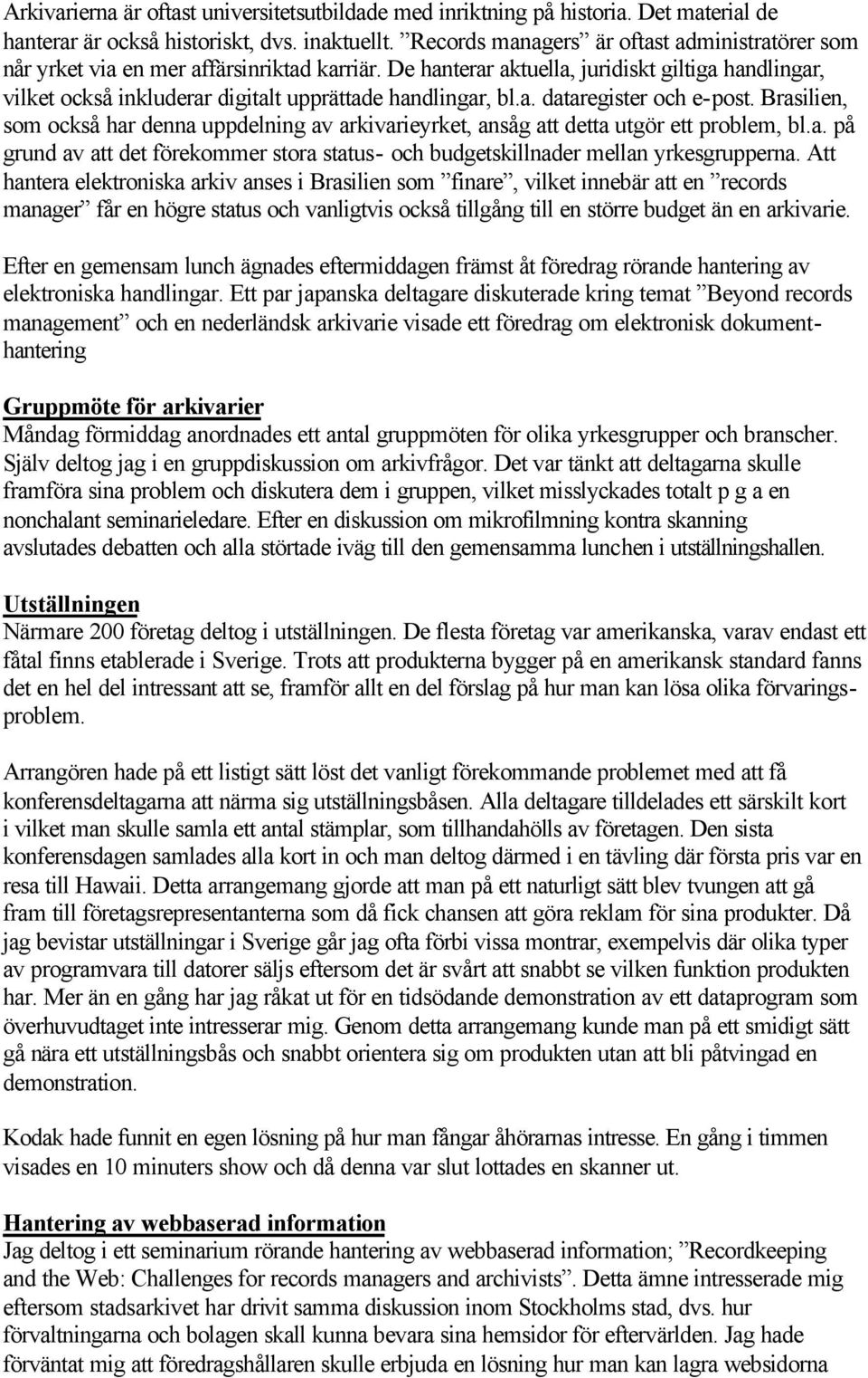 De hanterar aktuella, juridiskt giltiga handlingar, vilket också inkluderar digitalt upprättade handlingar, bl.a. dataregister och e-post.