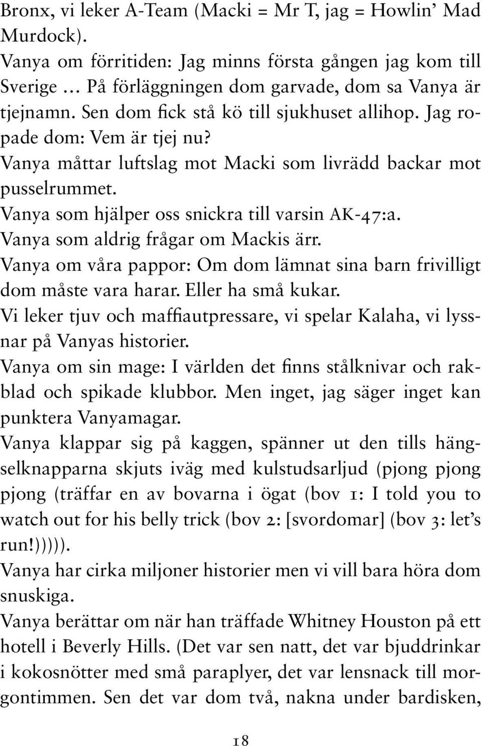 Vanya som aldrig frågar om Mackis ärr. Vanya om våra pappor: Om dom lämnat sina barn frivilligt dom måste vara harar. Eller ha små kukar.