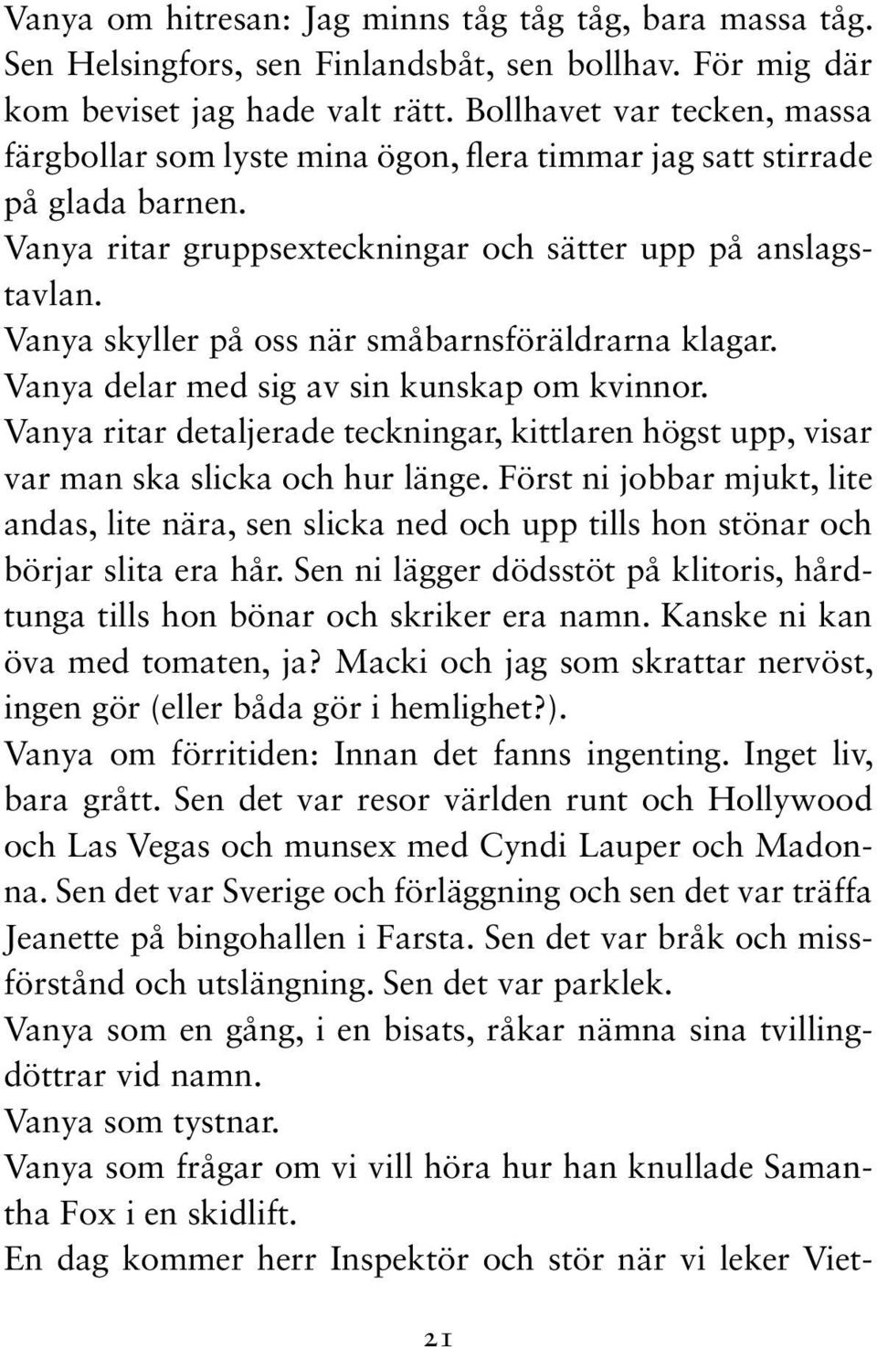 Vanya skyller på oss när småbarnsföräldrarna klagar. Vanya delar med sig av sin kunskap om kvinnor. Vanya ritar detaljerade teckningar, kittlaren högst upp, visar var man ska slicka och hur länge.