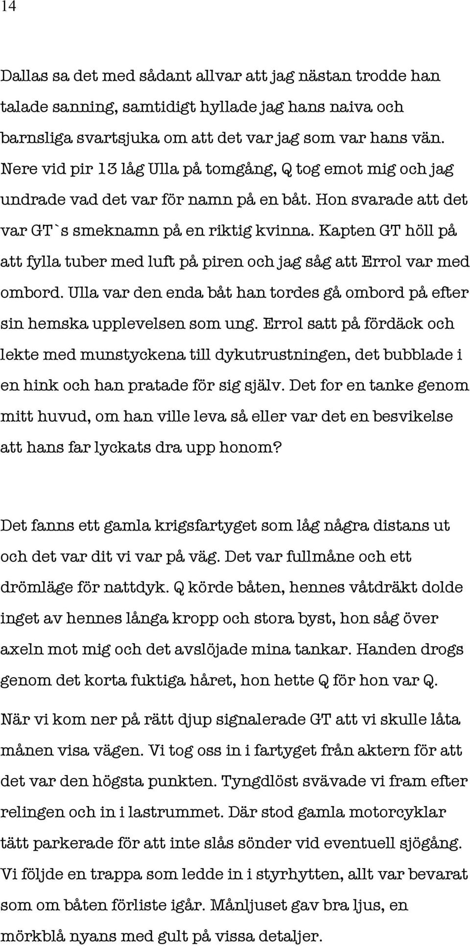 Kapten GT höll på att fylla tuber med luft på piren och jag såg att Errol var med ombord. Ulla var den enda båt han tordes gå ombord på efter sin hemska upplevelsen som ung.