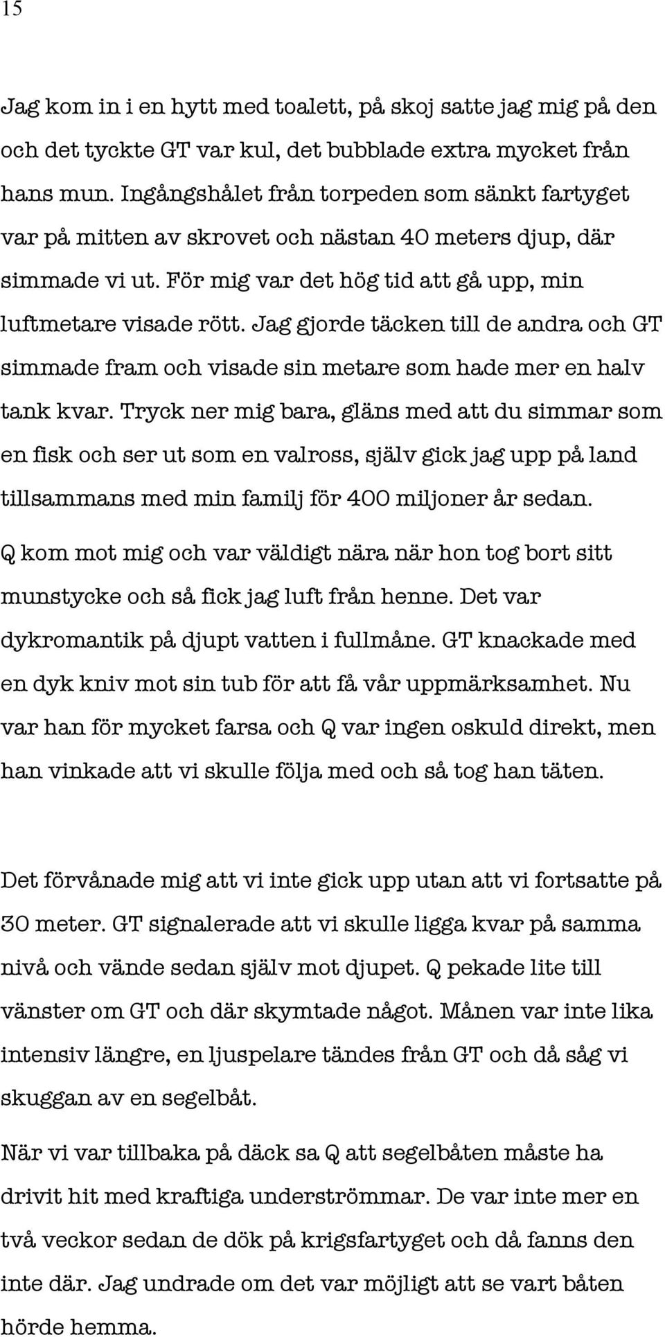 Jag gjorde täcken till de andra och GT simmade fram och visade sin metare som hade mer en halv tank kvar.