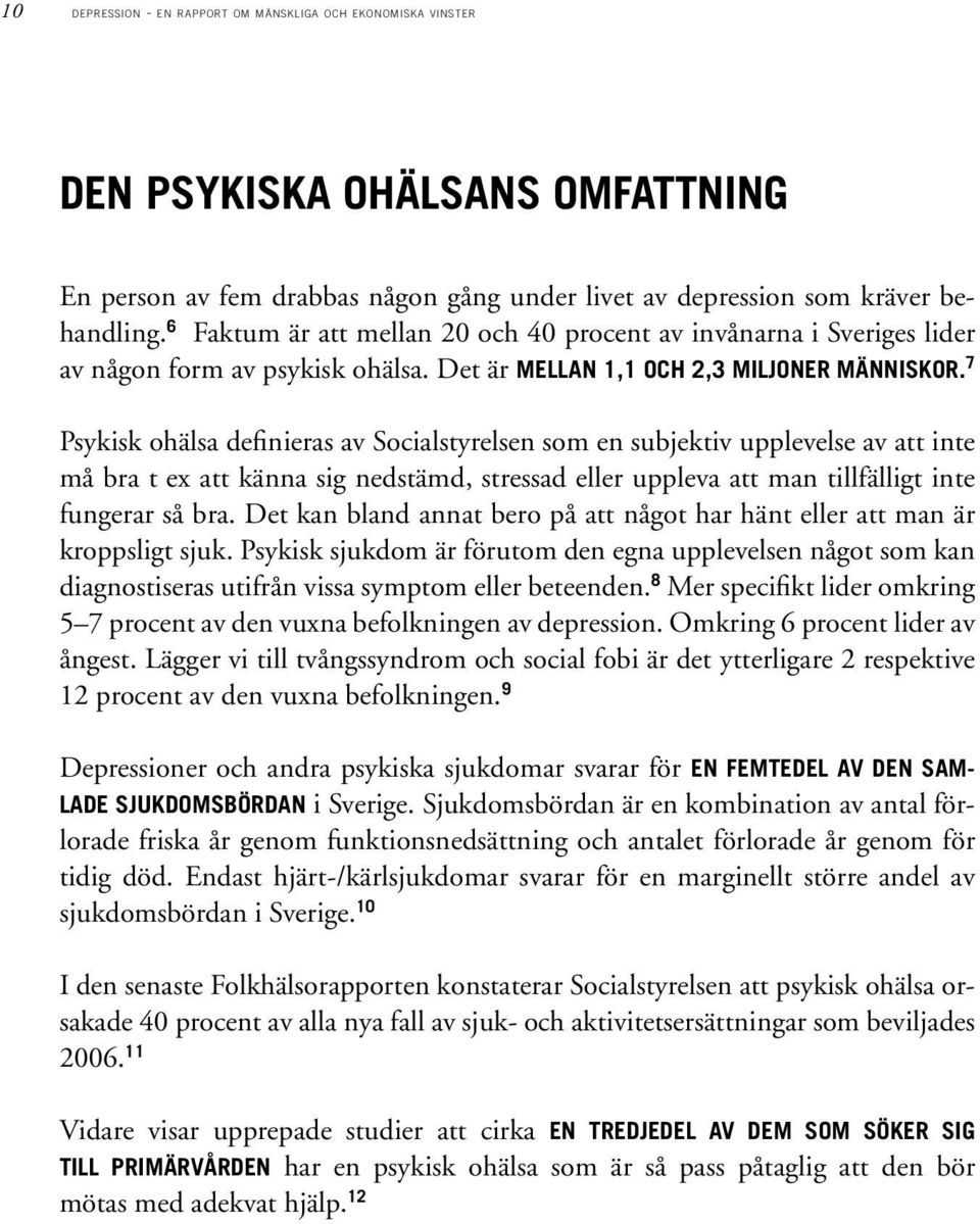 7 Psykisk ohälsa definieras av Socialstyrelsen som en subjektiv upplevelse av att inte må bra t ex att känna sig nedstämd, stressad eller uppleva att man tillfälligt inte fungerar så bra.