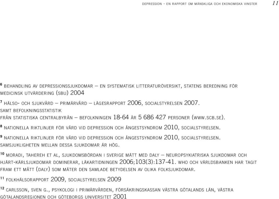 8 nationella riktlinjer för vård vid depression och ångestsyndrom 2010, socialstyrelsen. 9 nationella riktlinjer för vård vid depression och ångestsyndrom 2010, socialstyrelsen.