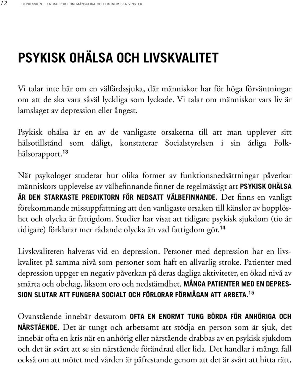 Psykisk ohälsa är en av de vanligaste orsakerna till att man upplever sitt hälsotillstånd som dåligt, konstaterar Socialstyrelsen i sin årliga Folkhälsorapport.