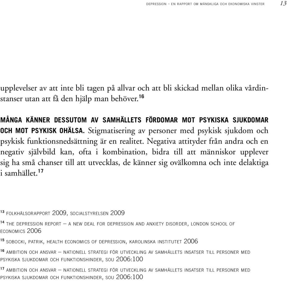 Negativa attityder från andra och en negativ självbild kan, ofta i kombination, bidra till att människor upplever sig ha små chanser till att utvecklas, de känner sig ovälkomna och inte delaktiga i