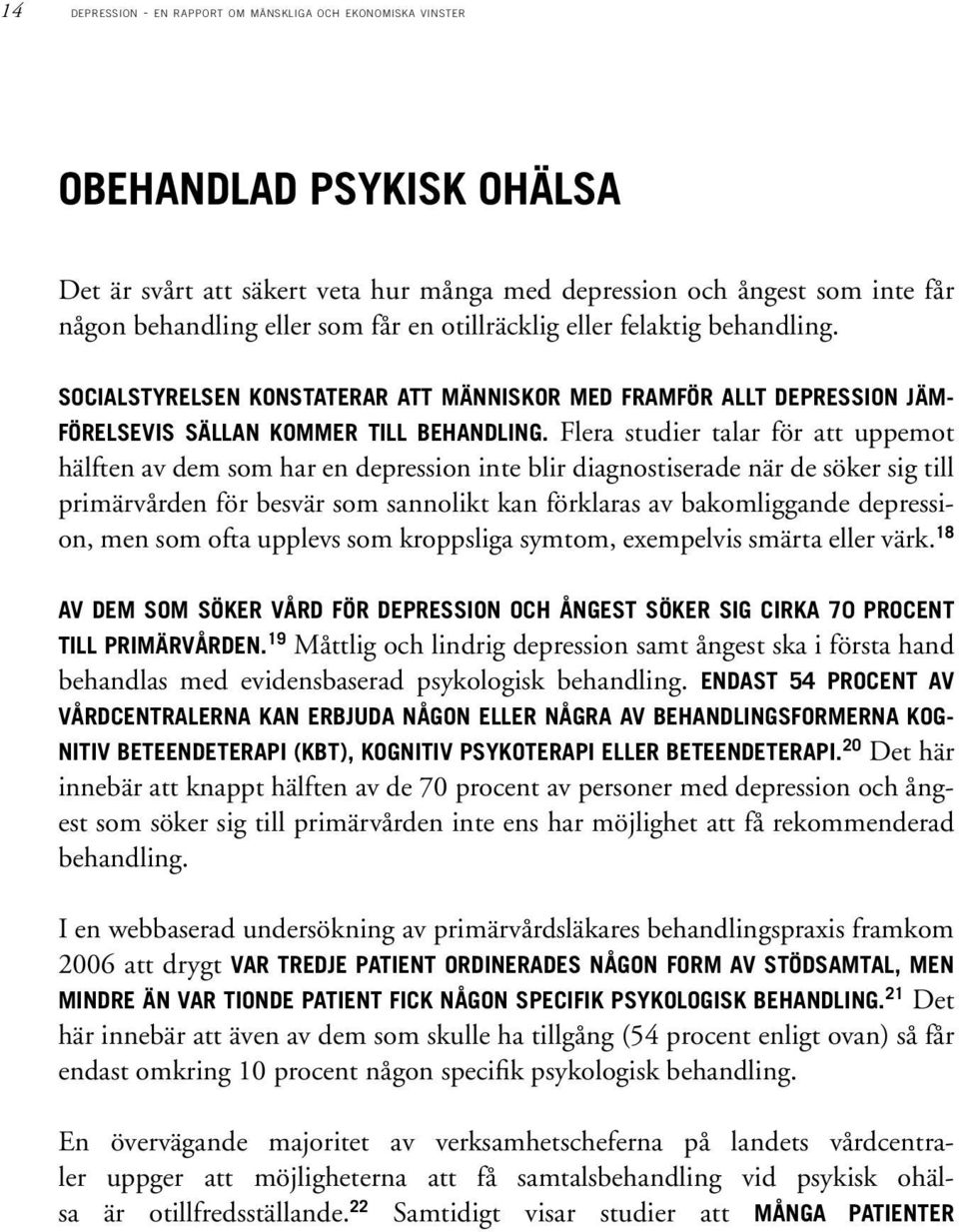 Flera studier talar för att uppemot hälften av dem som har en depression inte blir diagnostiserade när de söker sig till primärvården för besvär som sannolikt kan förklaras av bakomliggande