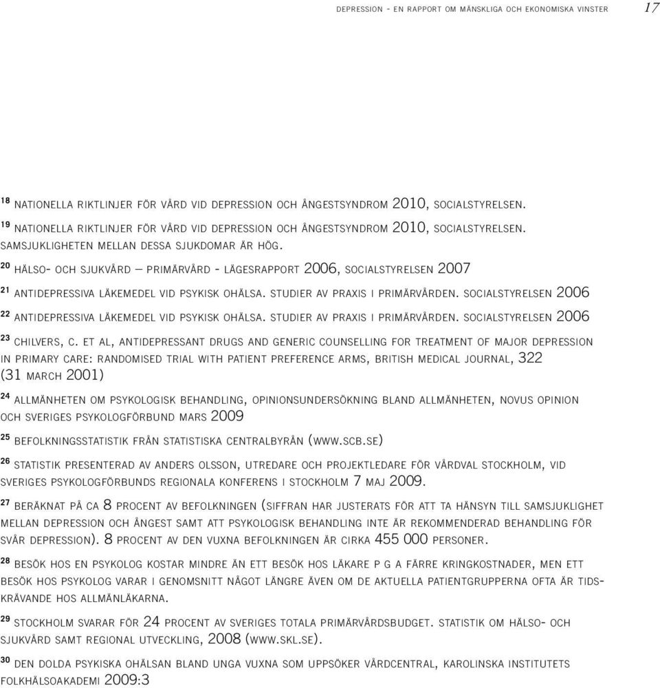 20 hälso- och sjukvård primärvård - lägesrapport 2006, socialstyrelsen 2007 21 antidepressiva läkemedel vid psykisk ohälsa. studier av praxis i primärvården.