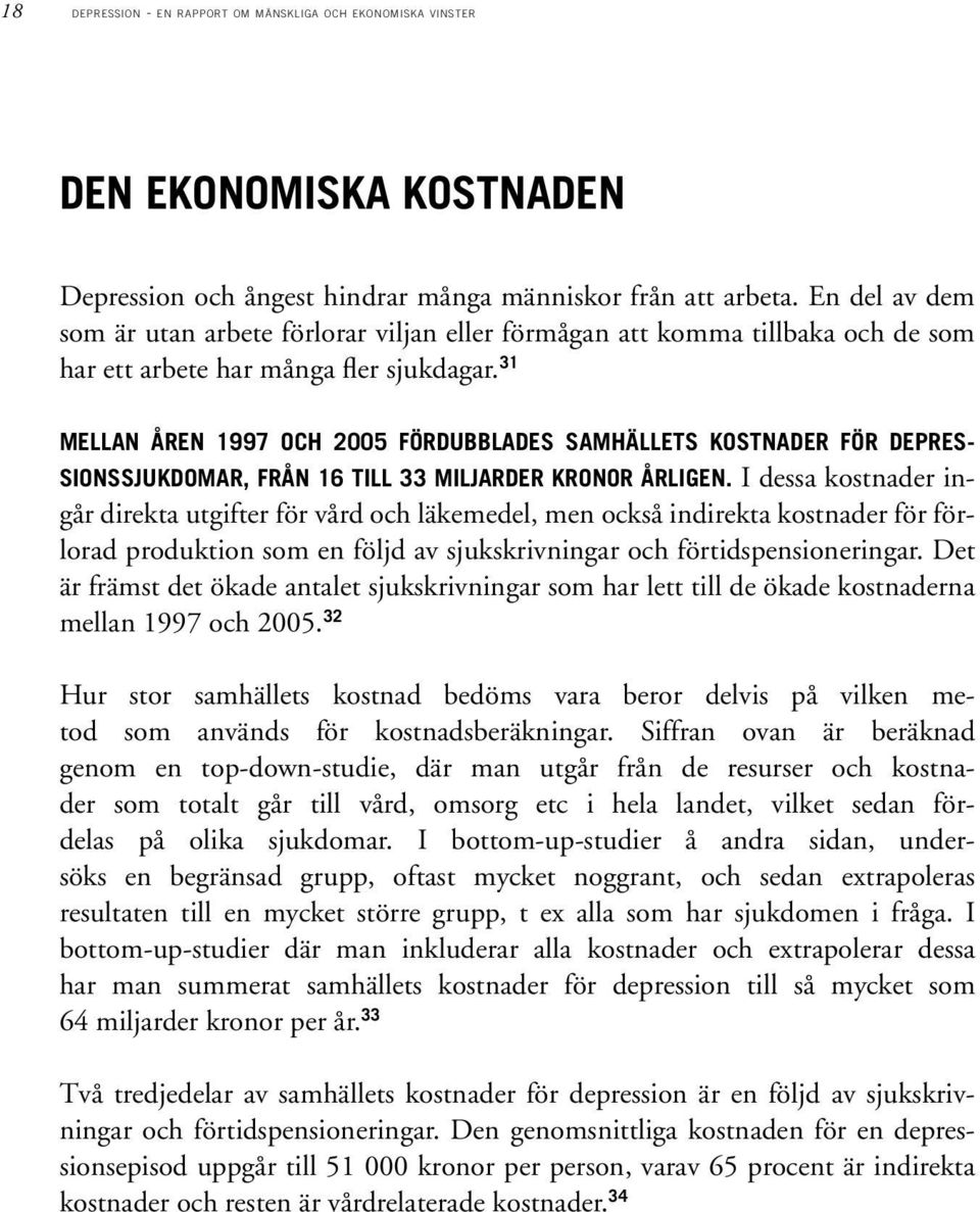 31 Mellan åren 1997 och 2005 fördubblades samhällets kostnader för depressionssjukdomar, från 16 till 33 miljarder kronor årligen.