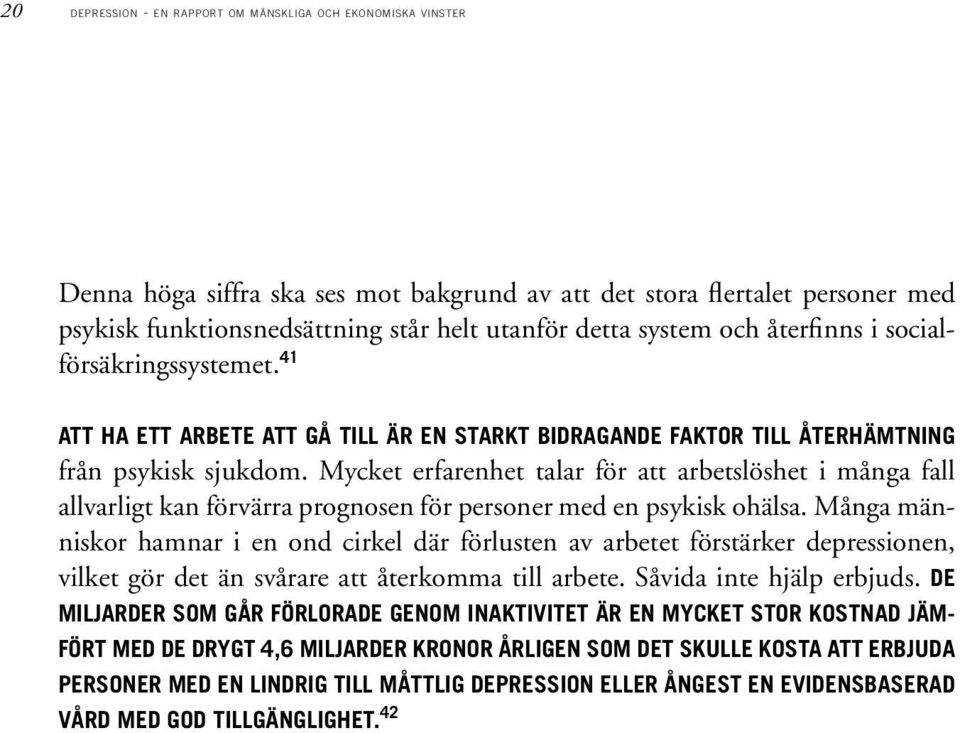 Mycket erfarenhet talar för att arbetslöshet i många fall allvarligt kan förvärra prognosen för personer med en psykisk ohälsa.