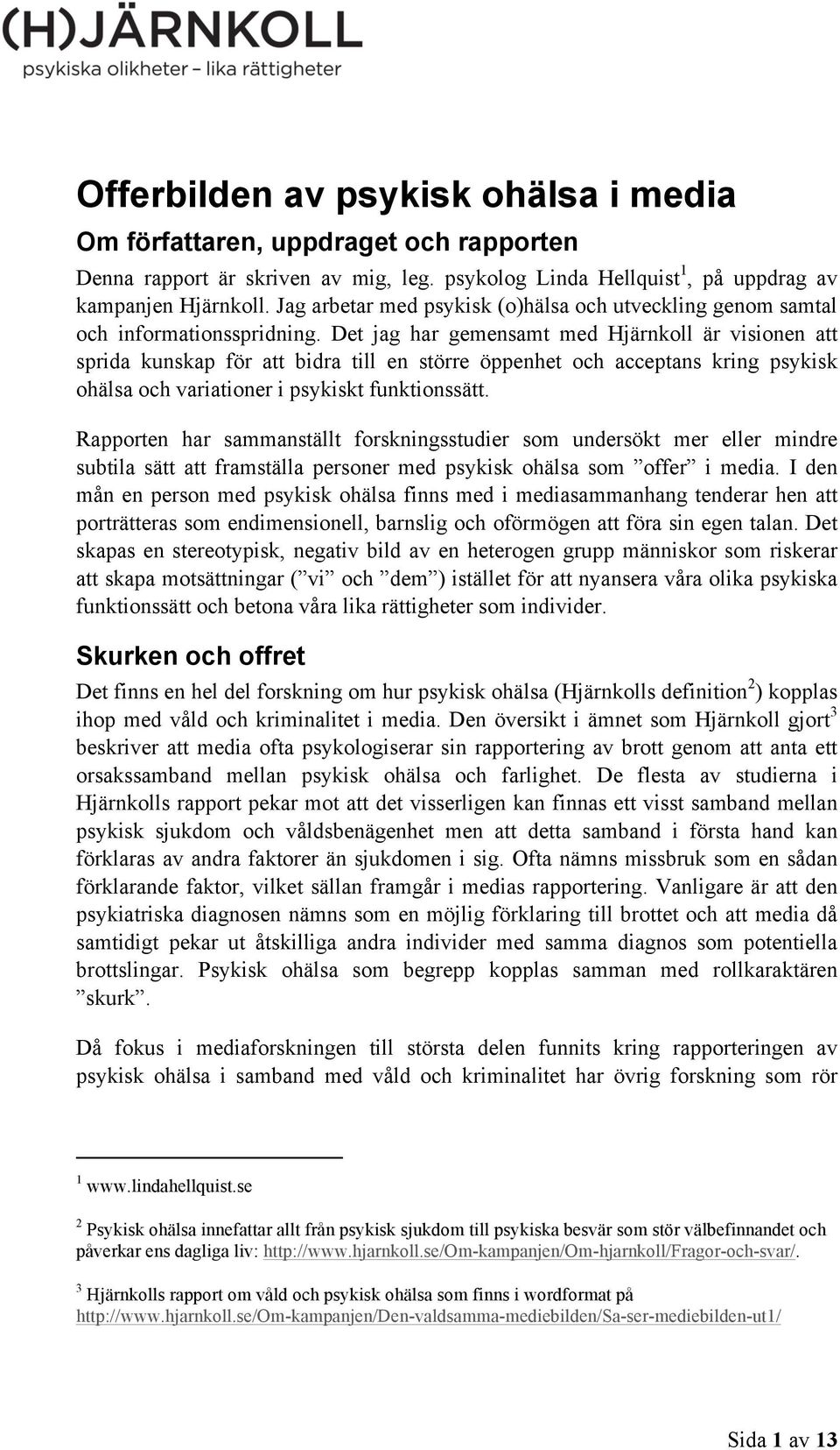 Det jag har gemensamt med Hjärnkoll är visionen att sprida kunskap för att bidra till en större öppenhet och acceptans kring psykisk ohälsa och variationer i psykiskt funktionssätt.