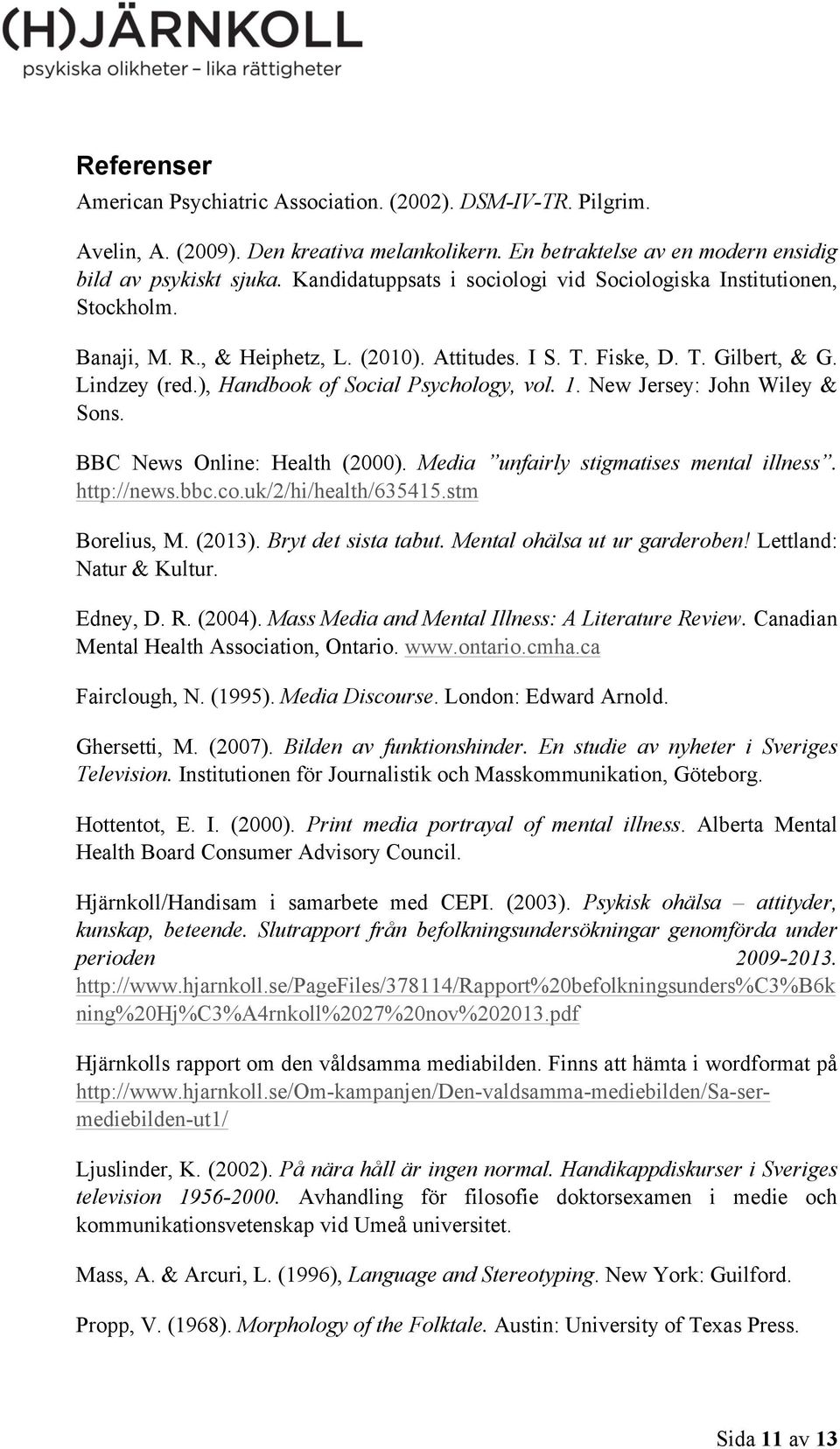 ), Handbook of Social Psychology, vol. 1. New Jersey: John Wiley & Sons. BBC News Online: Health (2000). Media unfairly stigmatises mental illness. http://news.bbc.co.uk/2/hi/health/635415.