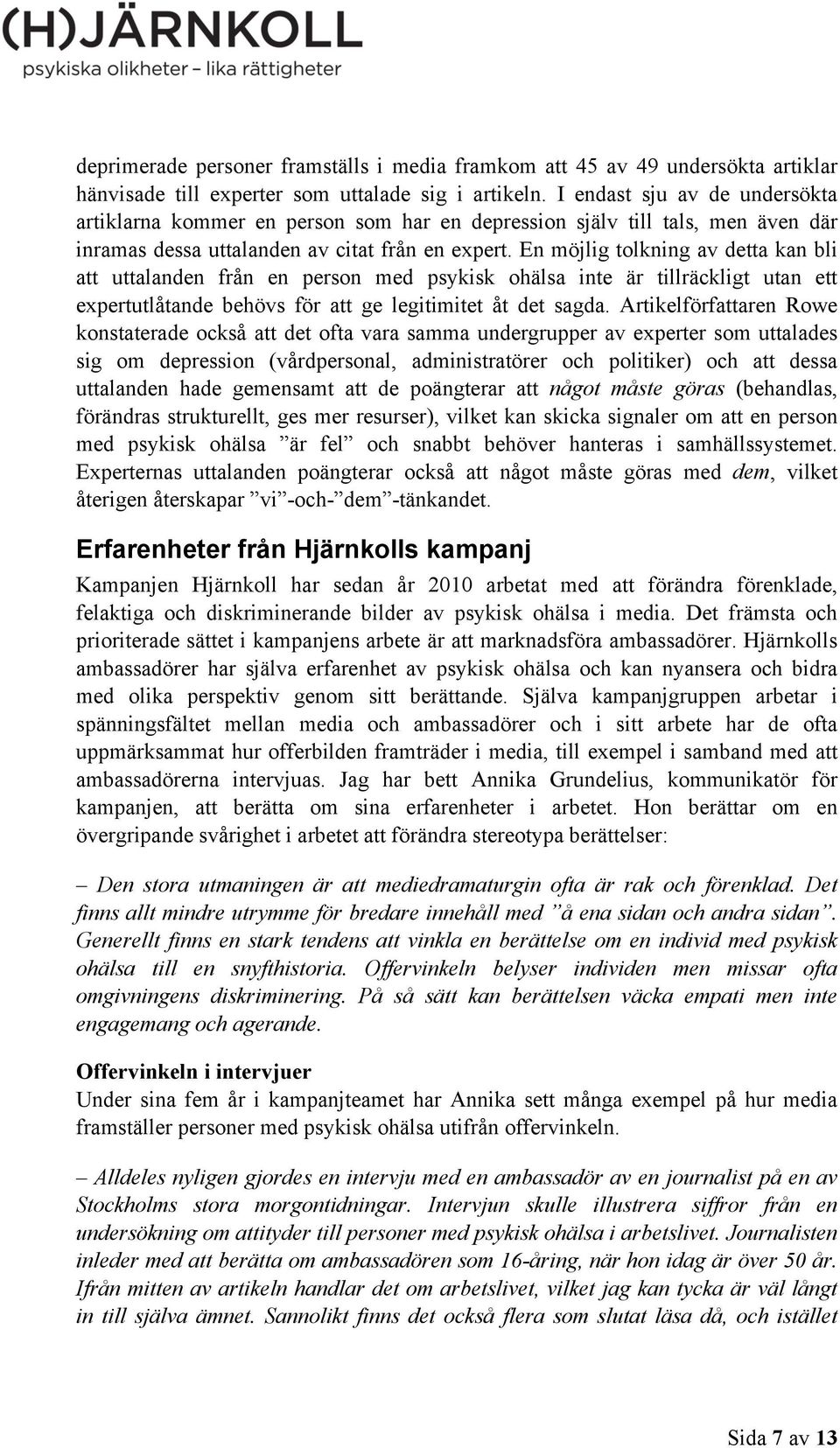 En möjlig tolkning av detta kan bli att uttalanden från en person med psykisk ohälsa inte är tillräckligt utan ett expertutlåtande behövs för att ge legitimitet åt det sagda.