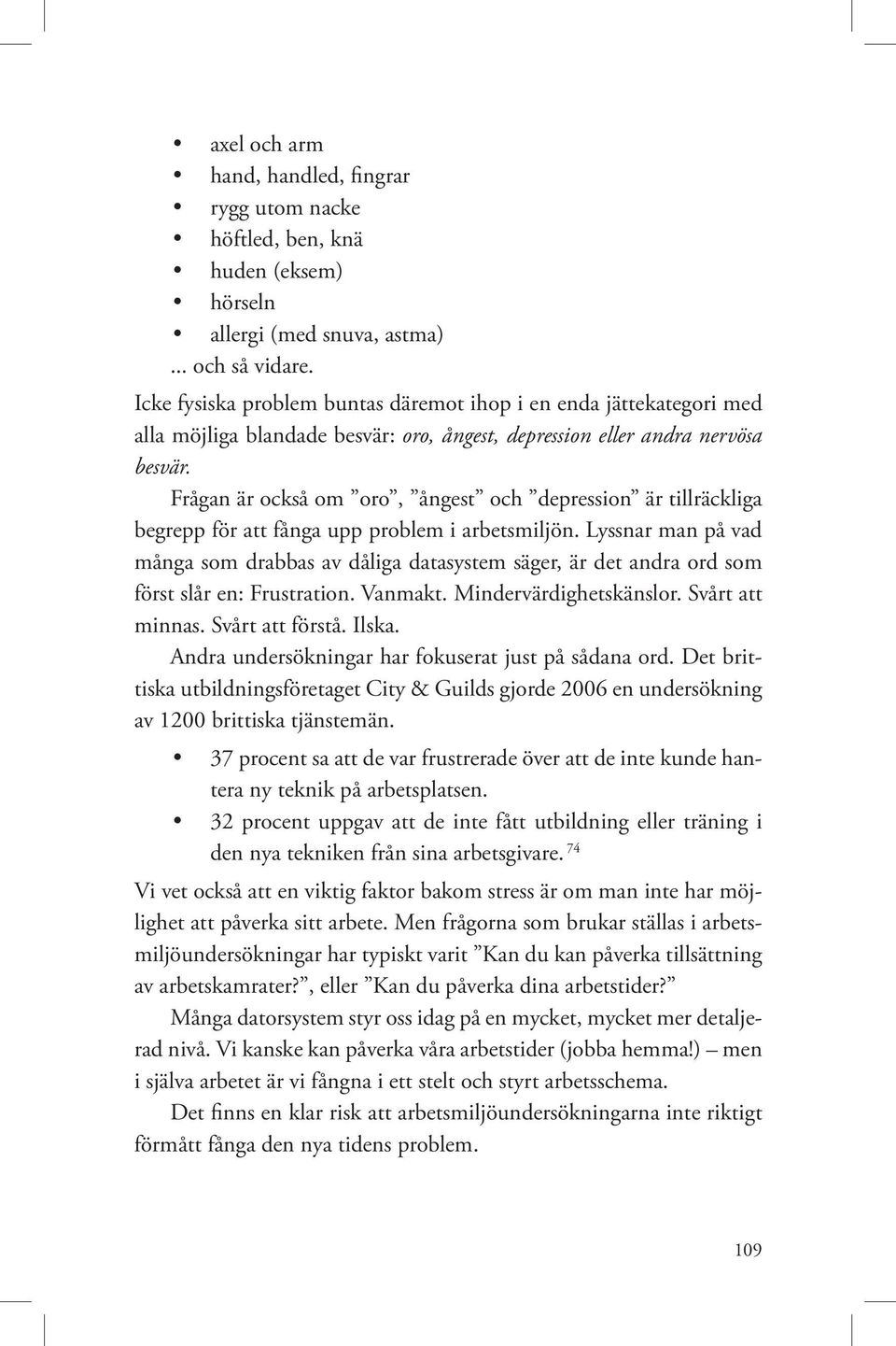 Frågan är också om oro, ångest och depression är tillräckliga begrepp för att fånga upp problem i arbetsmiljön.