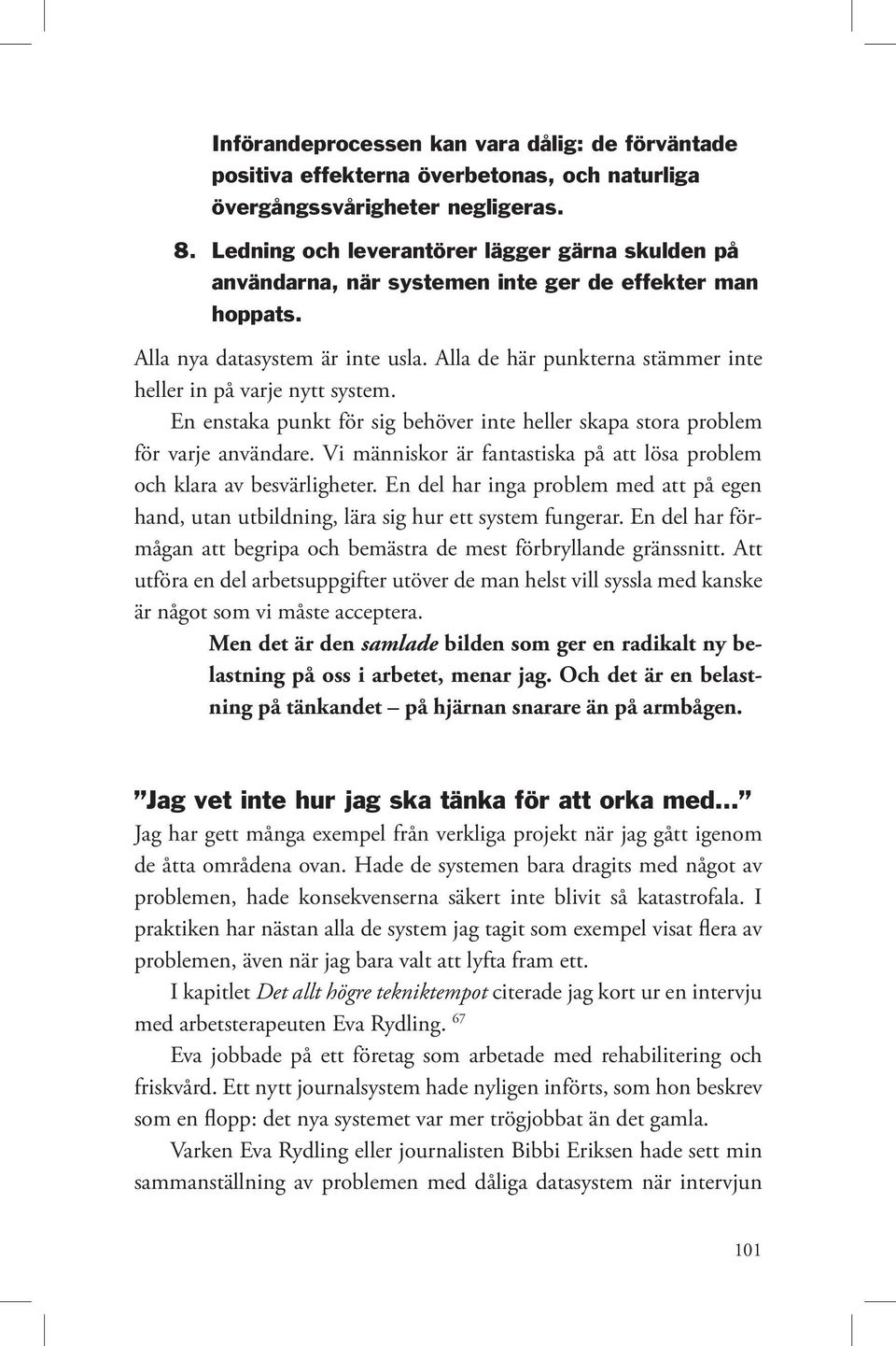 Alla de här punkterna stämmer inte heller in på varje nytt system. En enstaka punkt för sig behöver inte heller skapa stora problem för varje användare.