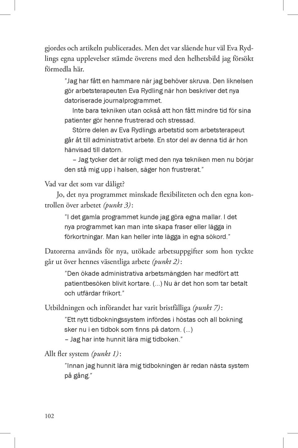 Inte bara tekniken utan också att hon fått mindre tid för sina patienter gör henne frustrerad och stressad. Större delen av Eva Rydlings arbetstid som arbetsterapeut går åt till administrativt arbete.