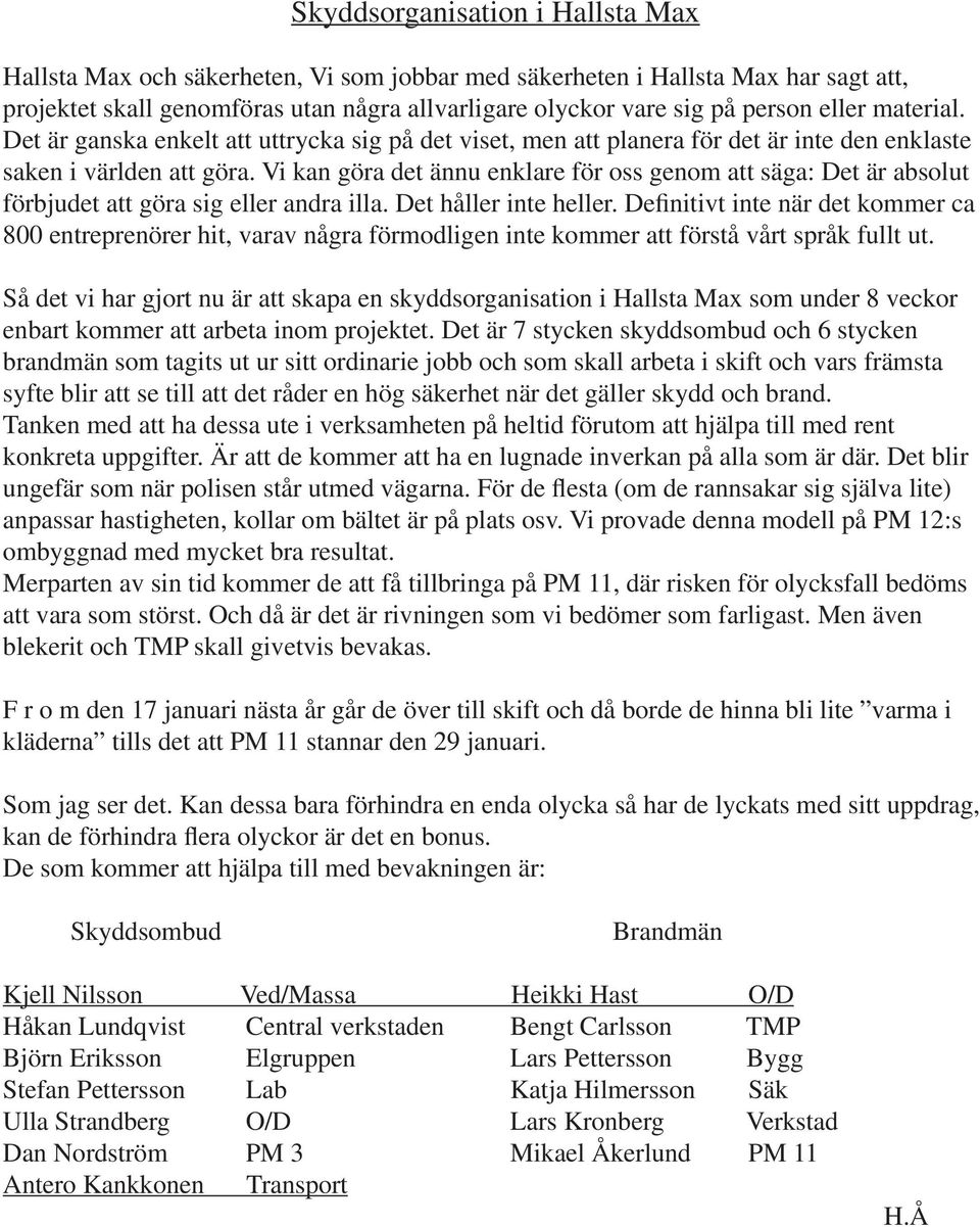 Vi kan göra det ännu enklare för oss genom att säga: Det är absolut förbjudet att göra sig eller andra illa. Det håller inte heller.