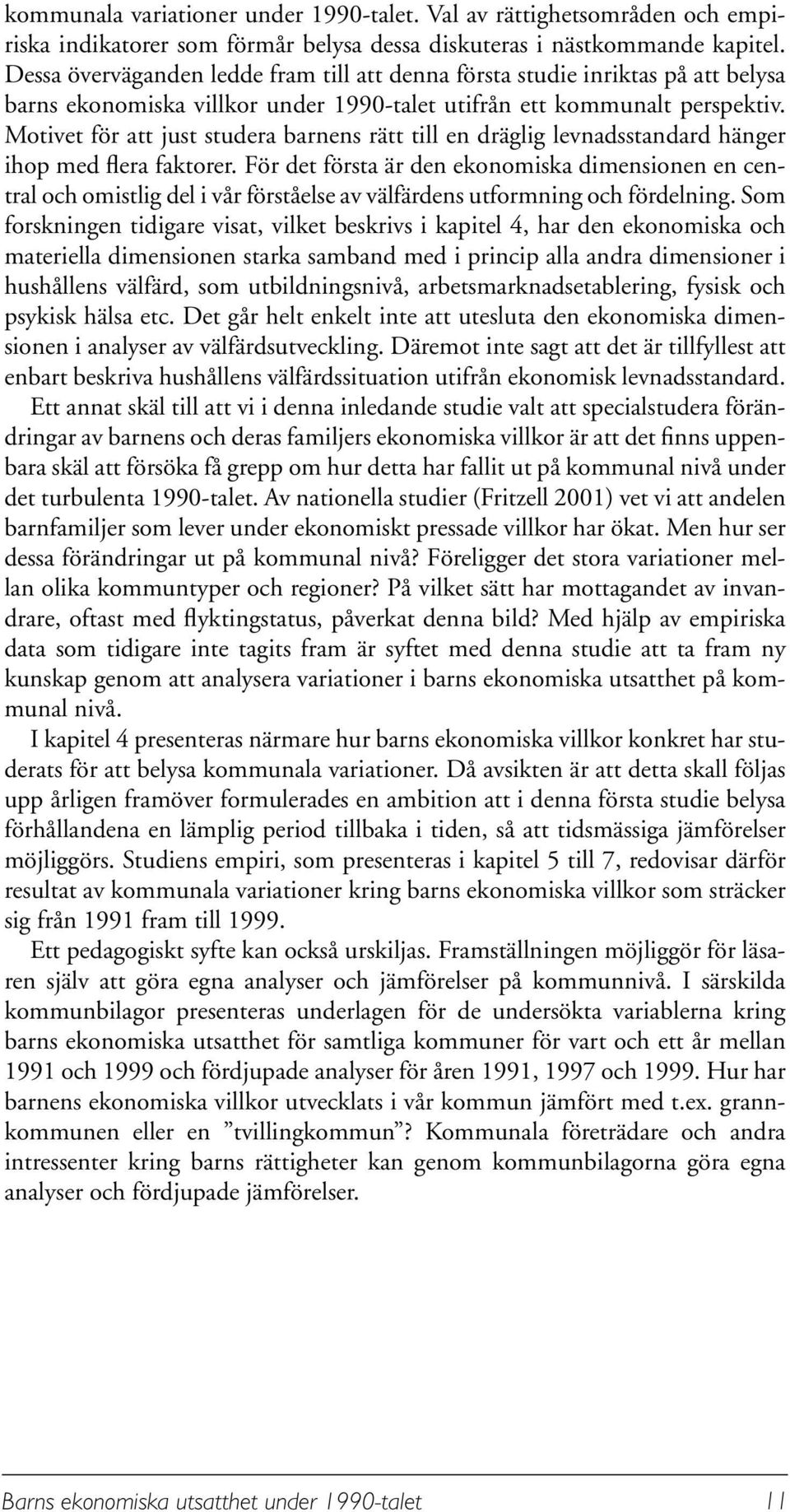 Motivet för att just studera barnens rätt till en dräglig levnadsstandard hänger ihop med flera faktorer.