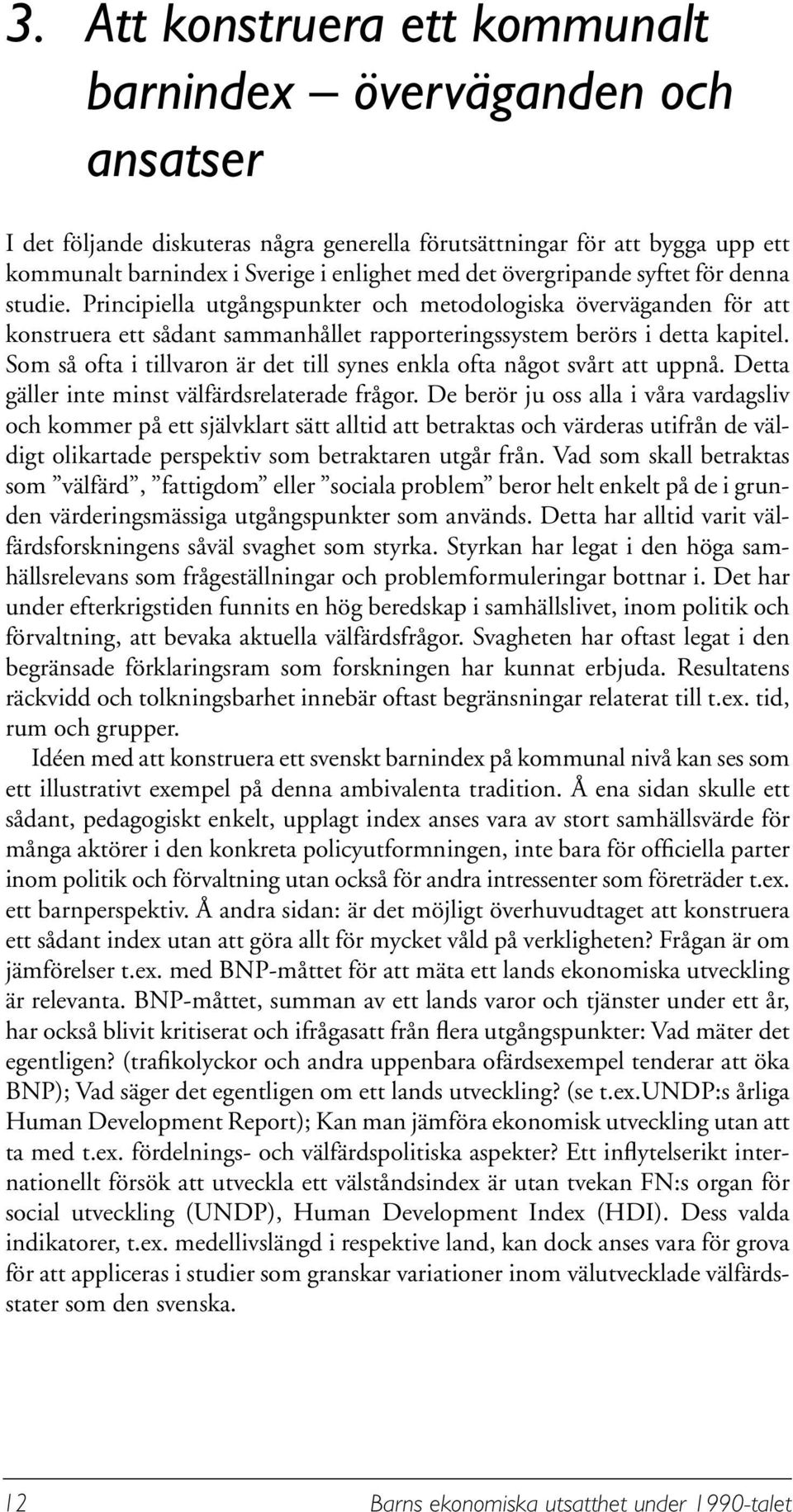 Som så ofta i tillvaron är det till synes enkla ofta något svårt att uppnå. Detta gäller inte minst välfärdsrelaterade frågor.