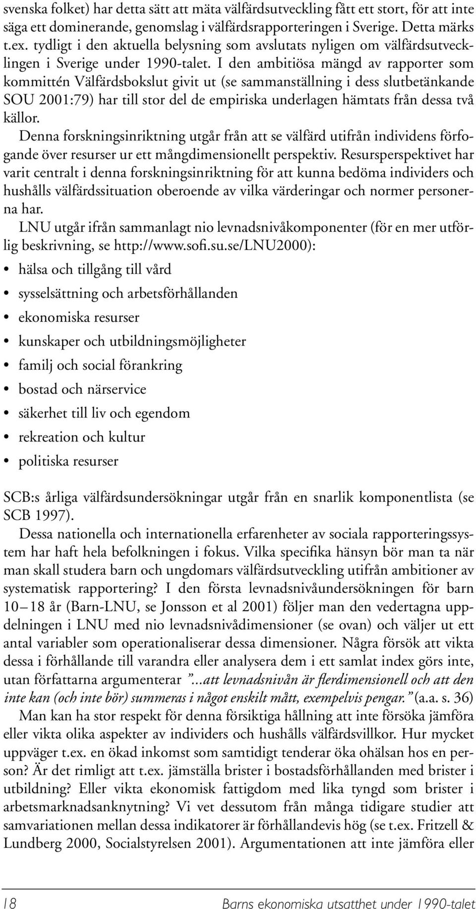 I den ambitiösa mängd av rapporter som kommittén Välfärdsbokslut givit ut (se sammanställning i dess slutbetänkande SOU 2001:79) har till stor del de empiriska underlagen hämtats från dessa två