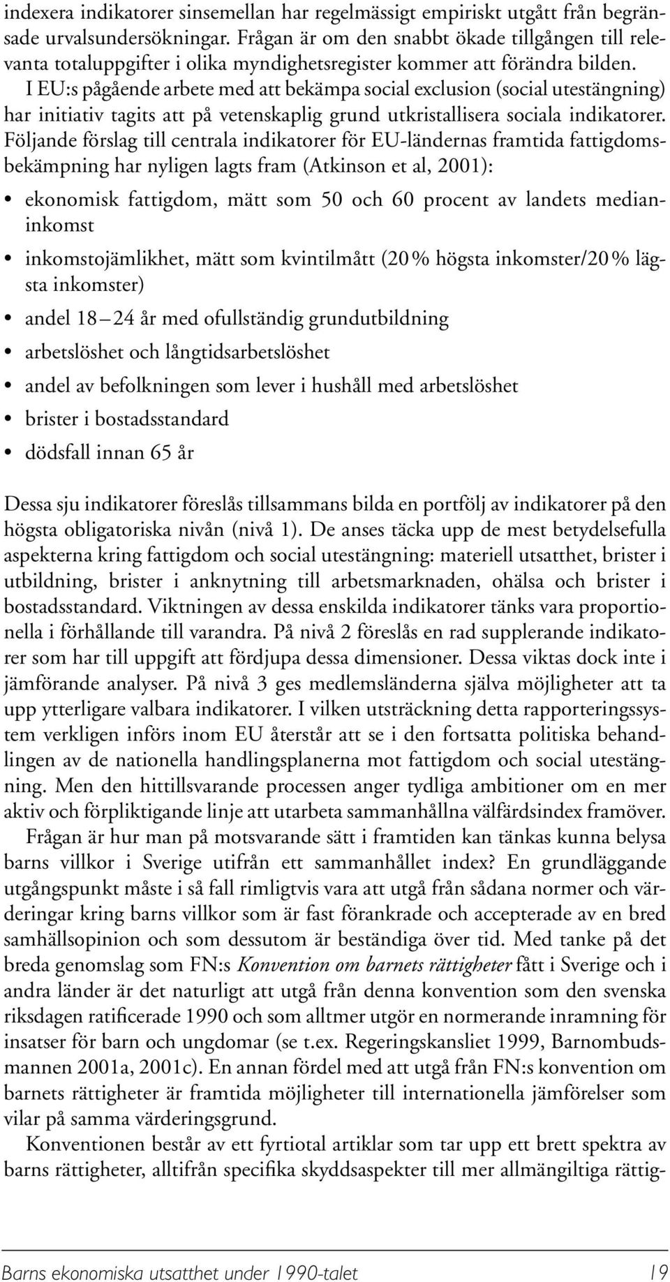 I EU:s pågående arbete med att bekämpa social exclusion (social utestängning) har initiativ tagits att på vetenskaplig grund utkristallisera sociala indikatorer.