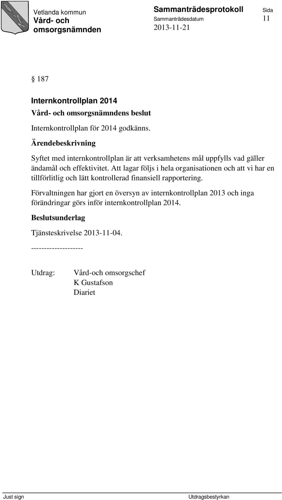 Att lagar följs i hela organisationen och att vi har en tillförlitlig och lätt kontrollerad finansiell rapportering.