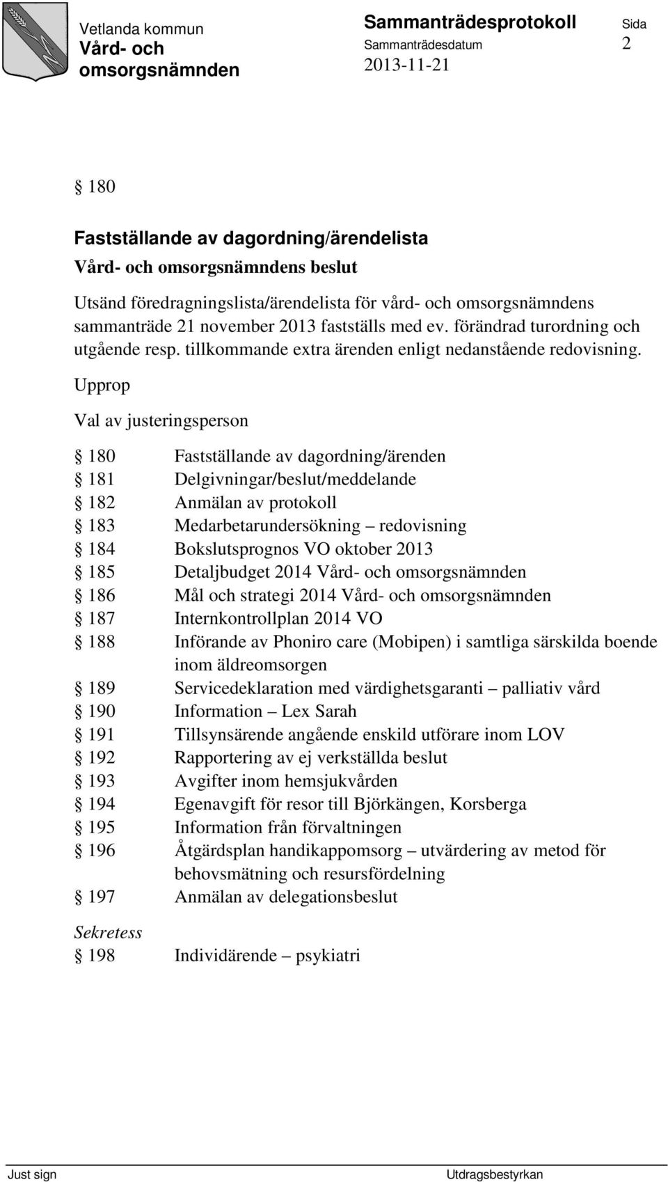 Upprop Val av justeringsperson 180 Fastställande av dagordning/ärenden 181 Delgivningar/beslut/meddelande 182 Anmälan av protokoll 183 Medarbetarundersökning redovisning 184 Bokslutsprognos VO