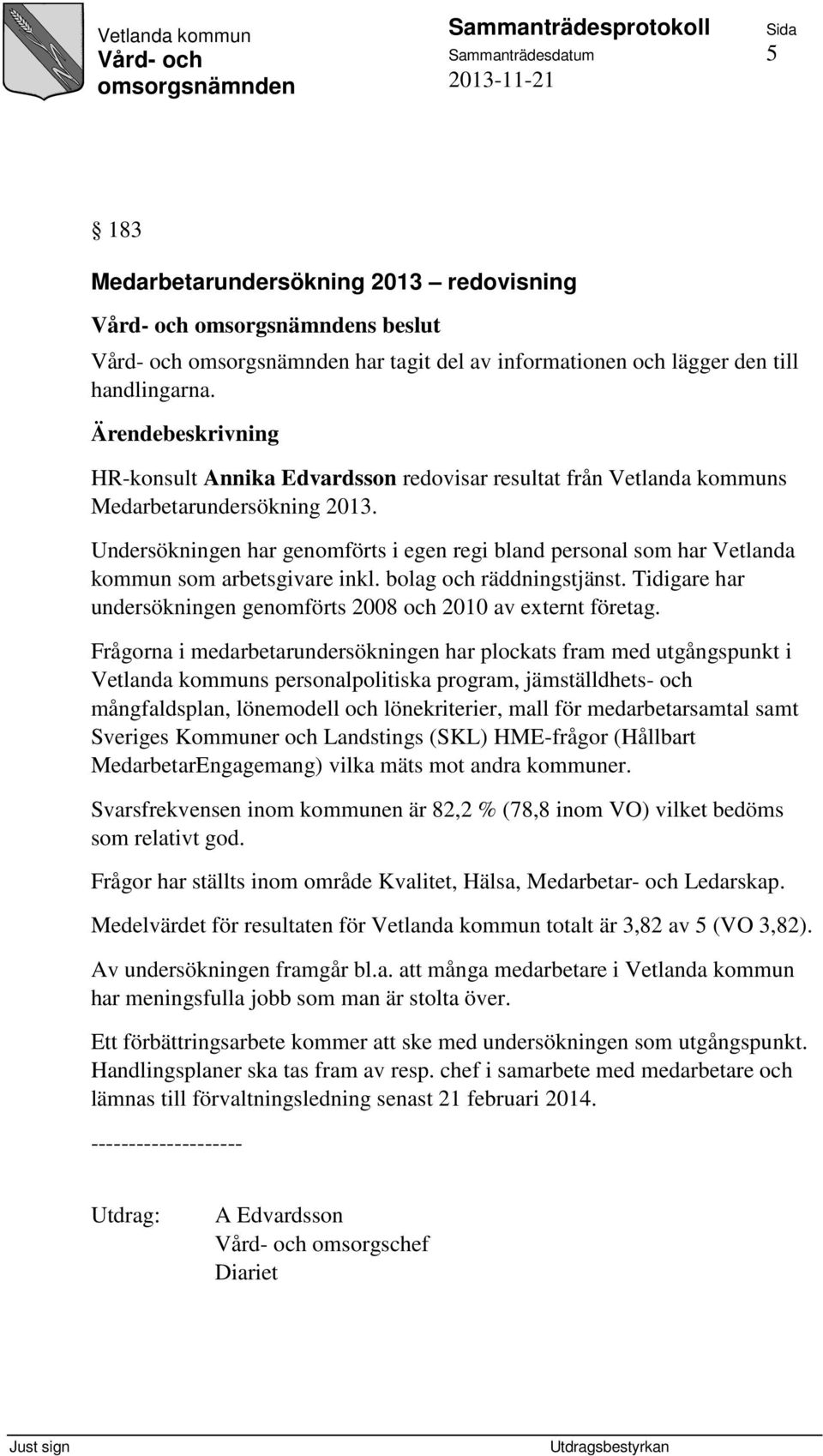 Undersökningen har genomförts i egen regi bland personal som har Vetlanda kommun som arbetsgivare inkl. bolag och räddningstjänst.