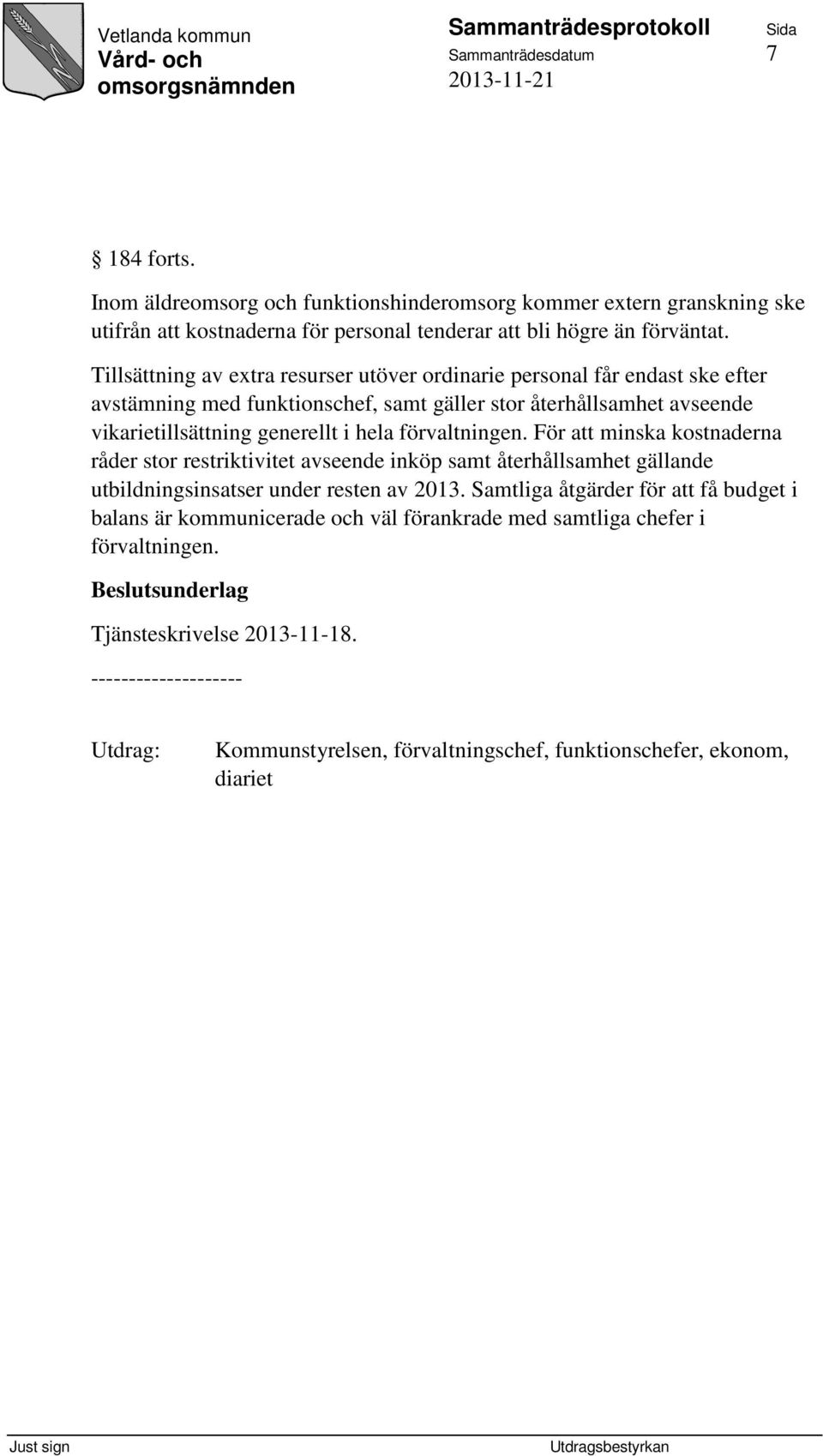 förvaltningen. För att minska kostnaderna råder stor restriktivitet avseende inköp samt återhållsamhet gällande utbildningsinsatser under resten av 2013.