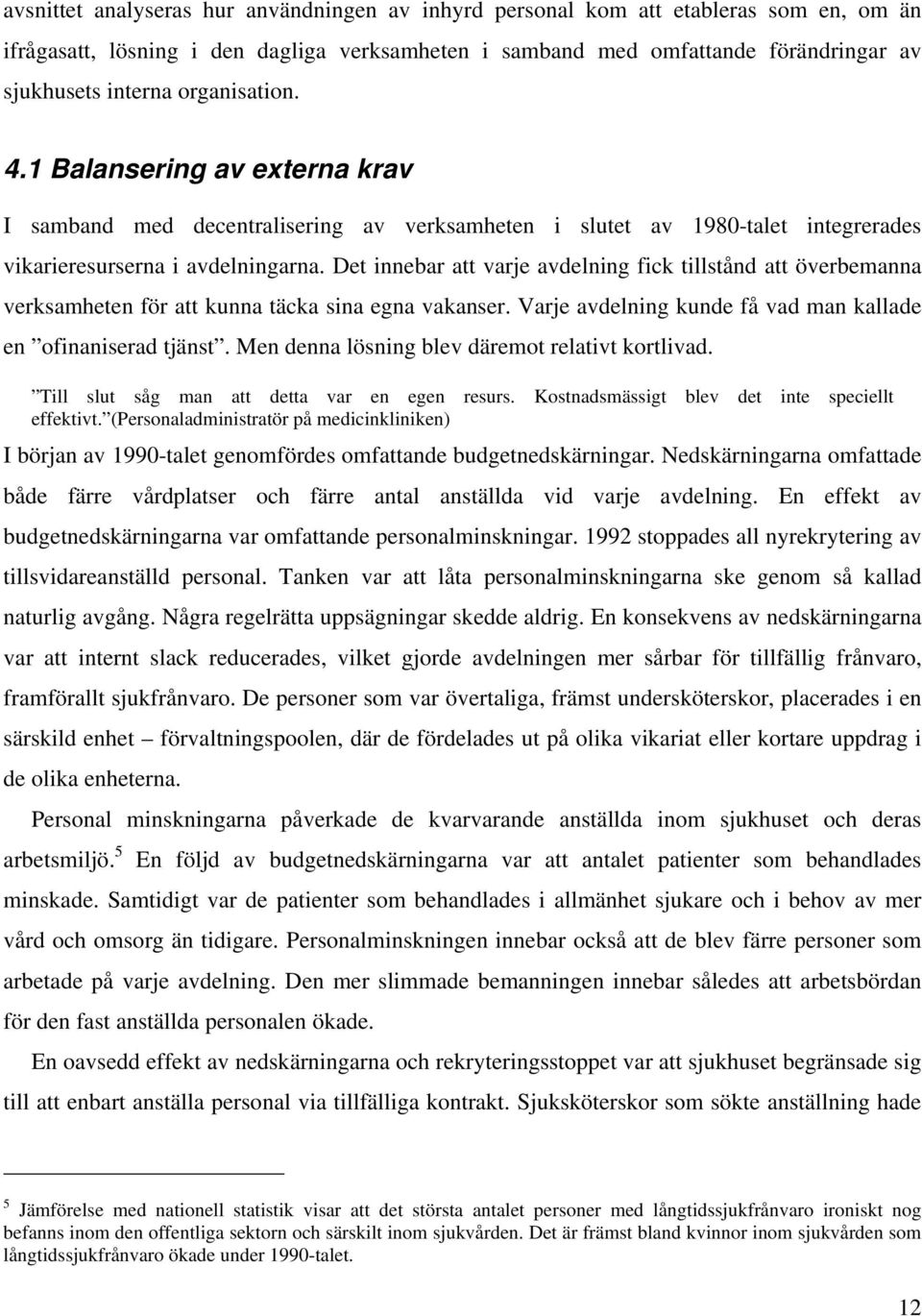 Det innebar att varje avdelning fick tillstånd att överbemanna verksamheten för att kunna täcka sina egna vakanser. Varje avdelning kunde få vad man kallade en ofinaniserad tjänst.