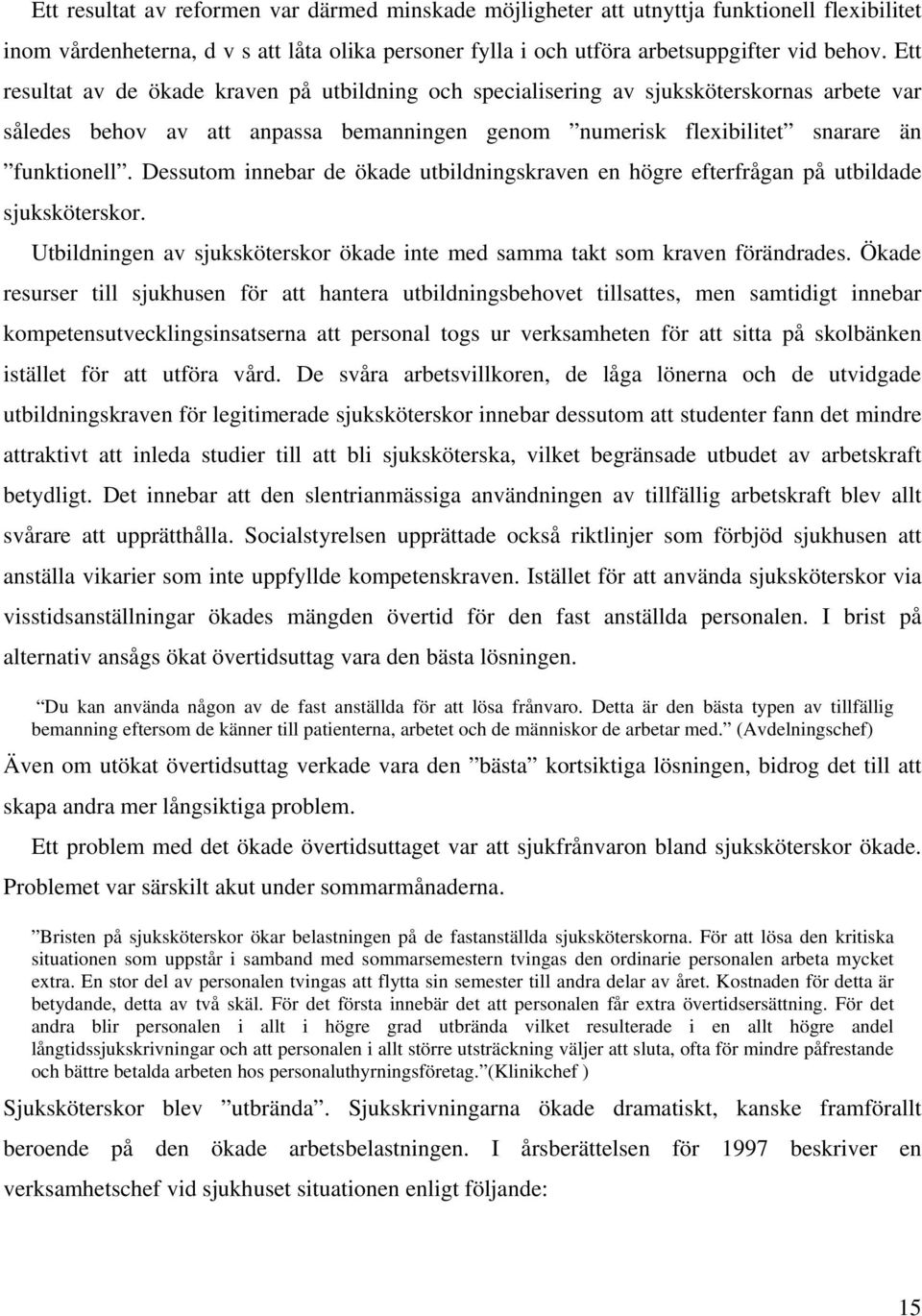 Dessutom innebar de ökade utbildningskraven en högre efterfrågan på utbildade sjuksköterskor. Utbildningen av sjuksköterskor ökade inte med samma takt som kraven förändrades.