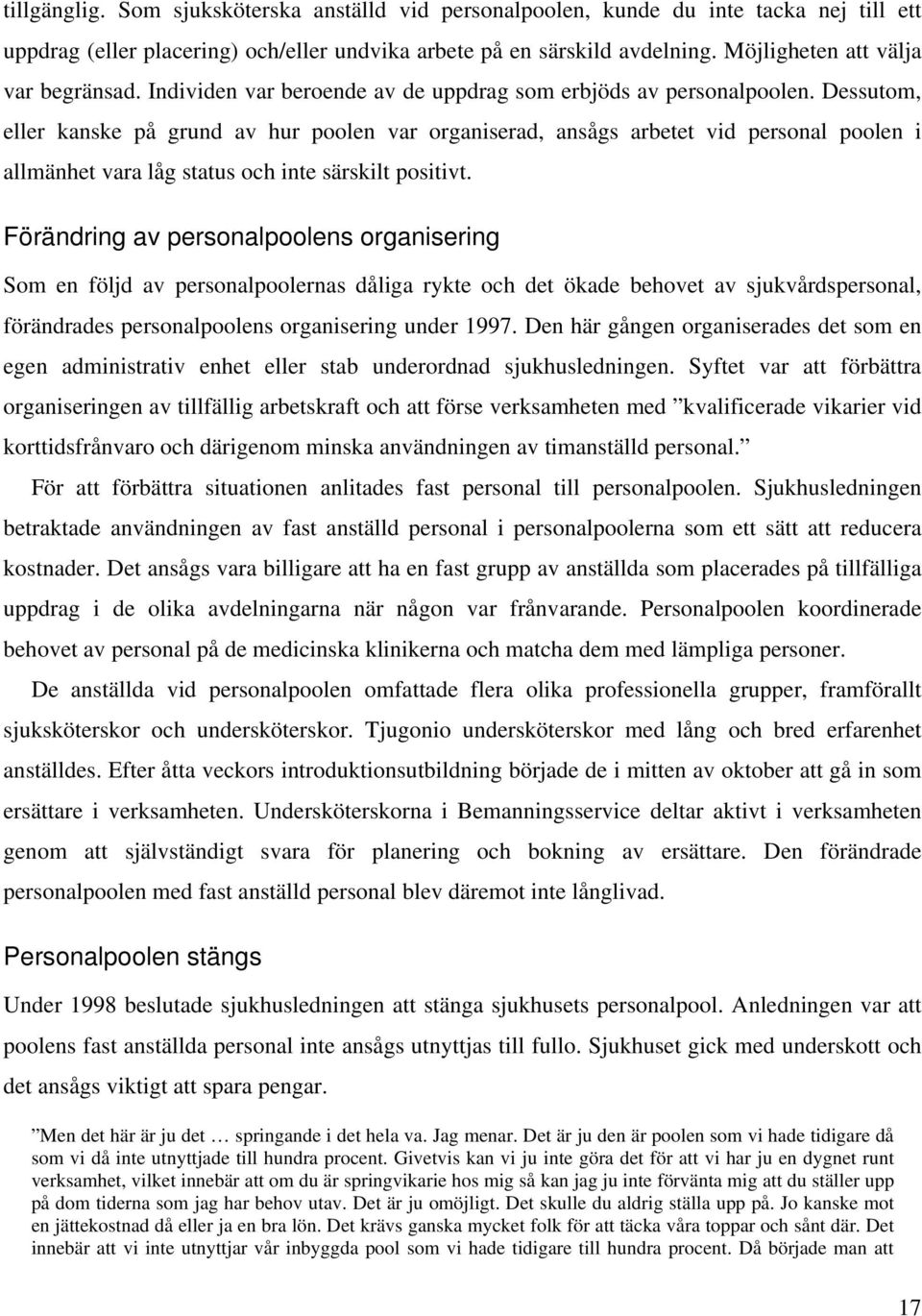 Dessutom, eller kanske på grund av hur poolen var organiserad, ansågs arbetet vid personal poolen i allmänhet vara låg status och inte särskilt positivt.