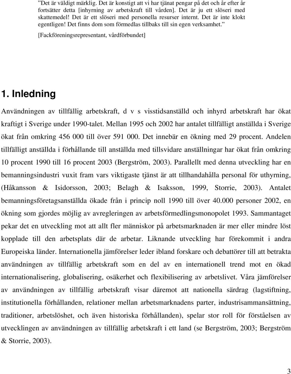 Inledning Användningen av tillfällig arbetskraft, d v s visstidsanställd och inhyrd arbetskraft har ökat kraftigt i Sverige under 1990-talet.